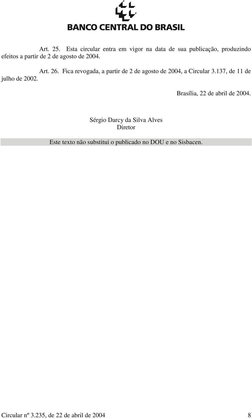 agosto de 2004. Art. 26. Fica revogada, a partir de 2 de agosto de 2004, a Circular 3.