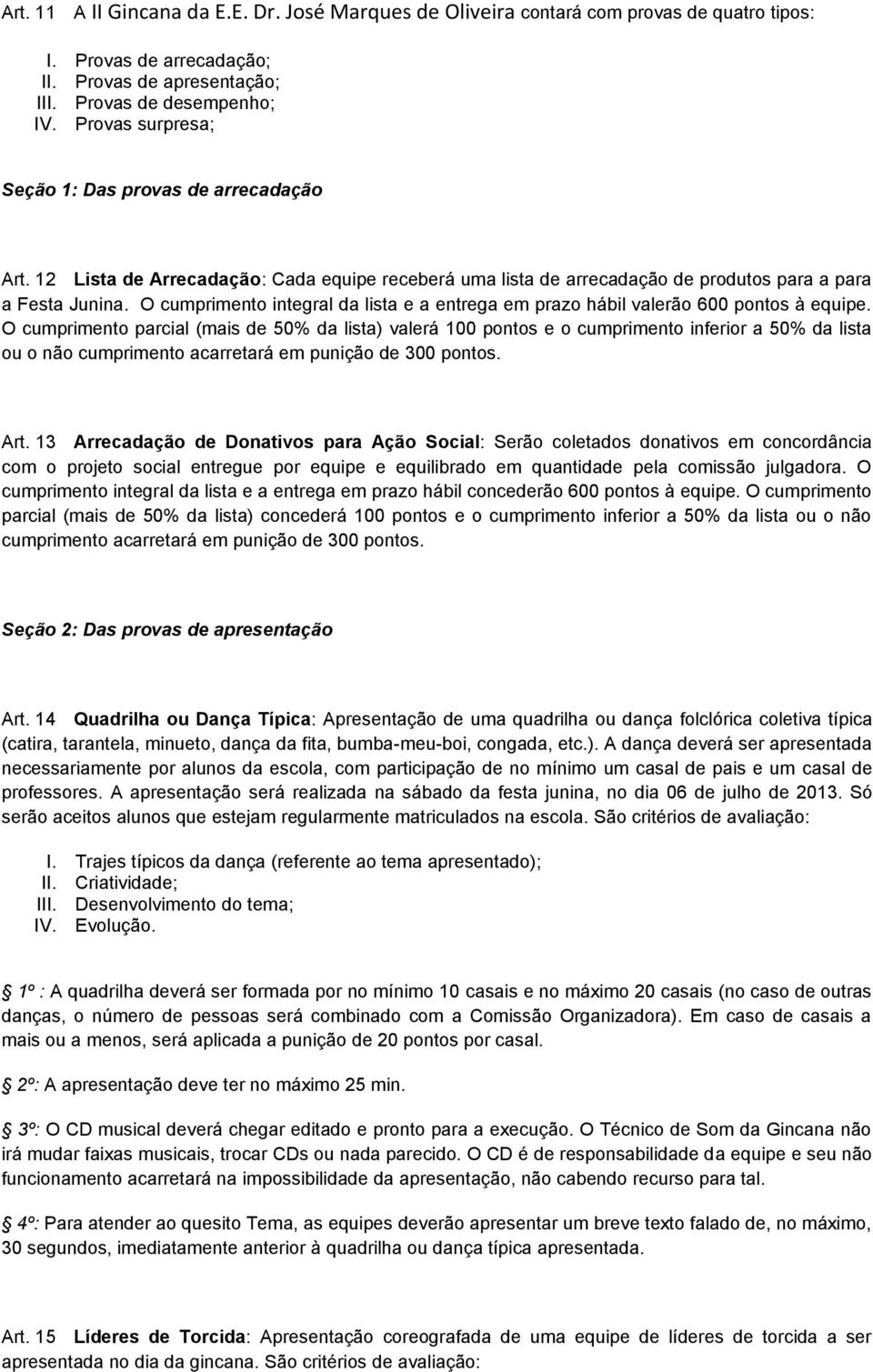 O cumprimento integral da lista e a entrega em prazo hábil valerão 600 pontos à equipe.