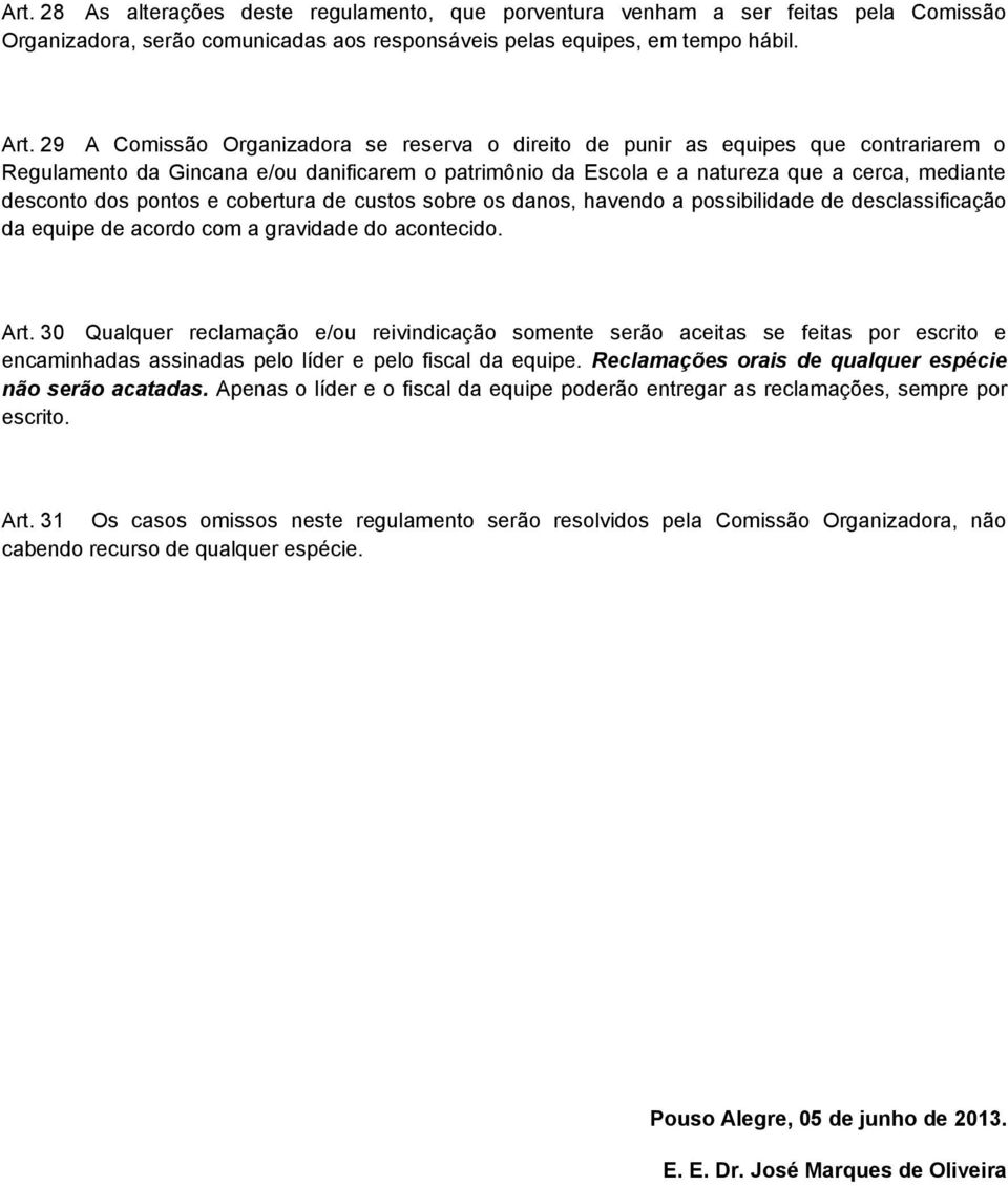 pontos e cobertura de custos sobre os danos, havendo a possibilidade de desclassificação da equipe de acordo com a gravidade do acontecido. Art.