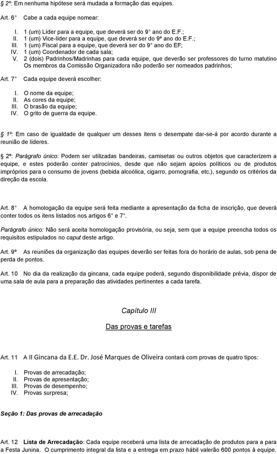 2 (dois) Padrinhos/Madrinhas para cada equipe, que deverão ser professores do turno matutino Os membros da Comissão Organizadora não poderão ser nomeados padrinhos; Art.