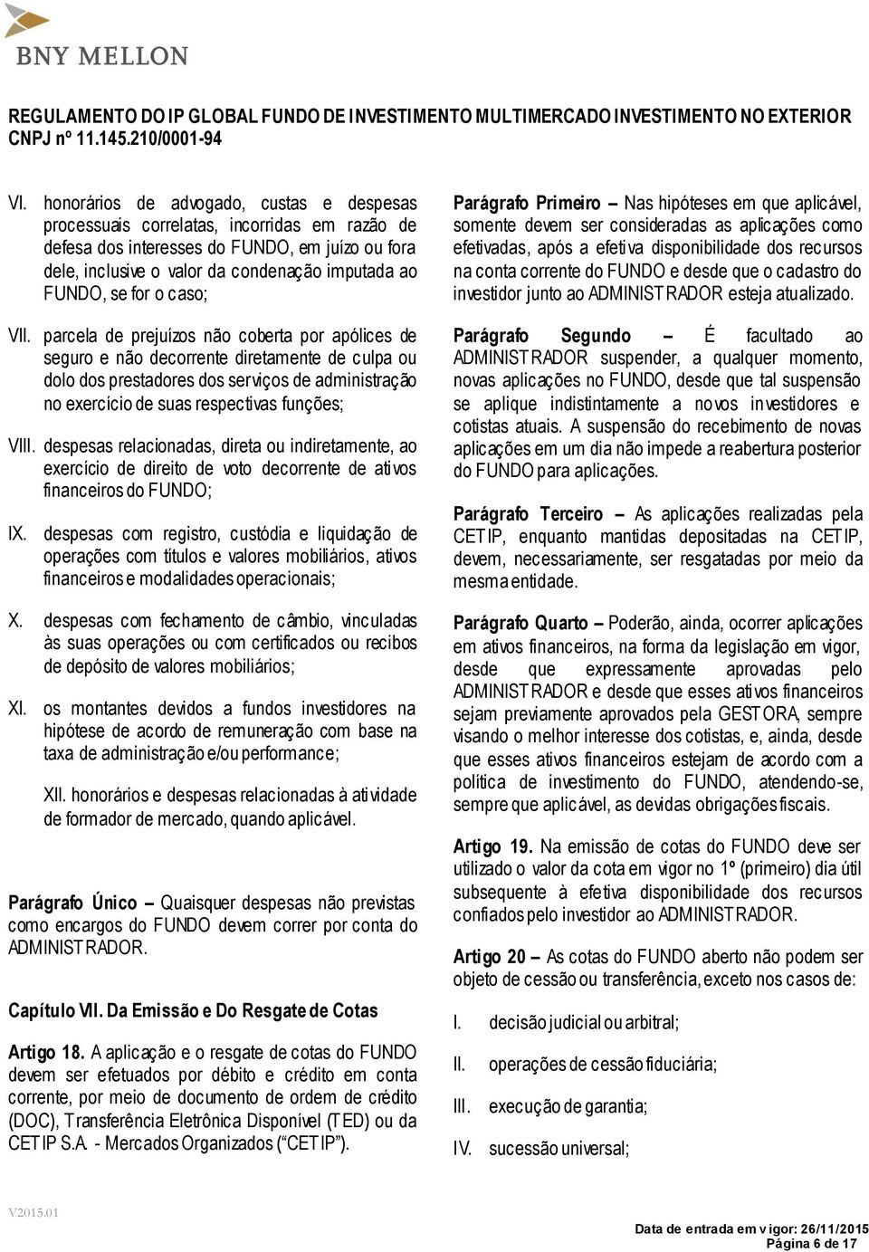 funções; VI despesas relacionadas, direta ou indiretamente, ao exercício de direito de voto decorrente de ativos financeiros do FUNDO; IX.