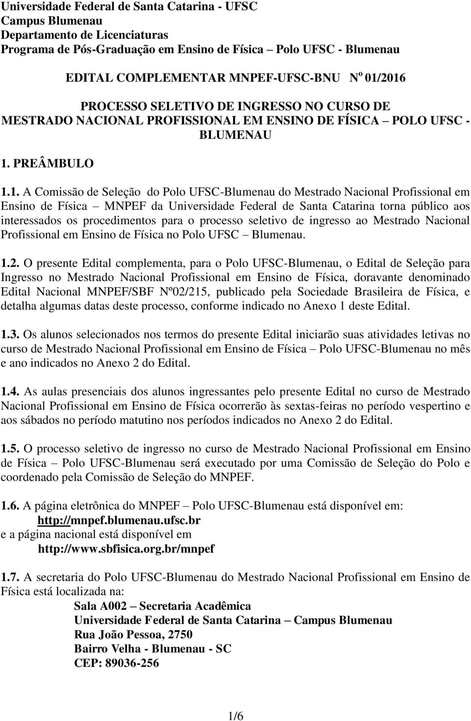 Nacional Profissional em Ensino de Física MNPEF da Universidade Federal de Santa Catarina torna público aos interessados os procedimentos para o processo seletivo de ingresso ao Mestrado Nacional