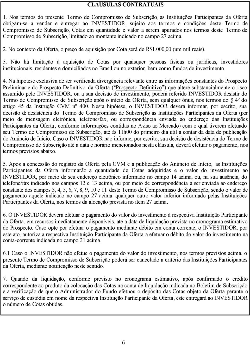 Compromisso de Subscrição, Cotas em quantidade e valor a serem apurados nos termos deste Termo de Compromisso de Subscrição, limitado ao montante indicado no campo 27