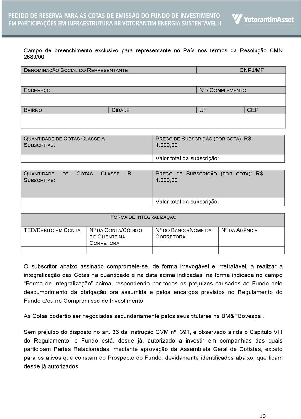 000,00 Valor total da subscrição: FORMA DE INTEGRALIZAÇÃO TED/DÉBITO EM CONTA Nº DA CONTA/CÓDIGO DO CLIENTE NA CORRETORA Nº DO BANCO/NOME DA CORRETORA Nº DA AGÊNCIA O subscritor abaixo assinado