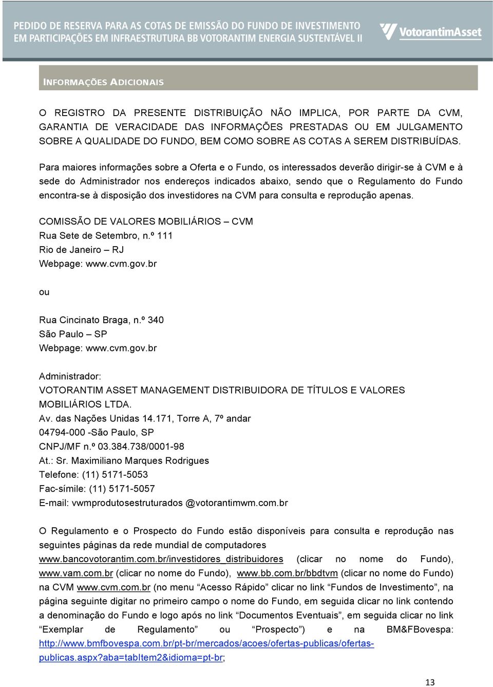 Para maiores informações sobre a Oferta e o Fundo, os interessados deverão dirigir-se à CVM e à sede do Administrador nos endereços indicados abaixo, sendo que o Regulamento do Fundo encontra-se à