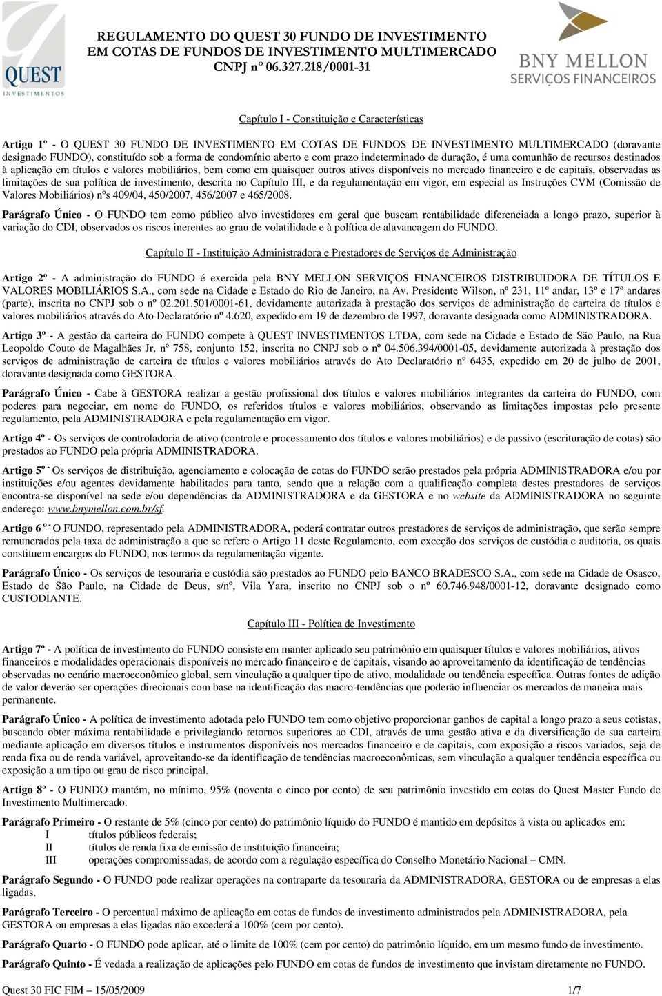 limitações de sua política de investimento, descrita no Capítulo III, e da regulamentação em vigor, em especial as Instruções CVM (Comissão de Valores Mobiliários) nºs 409/04, 450/2007, 456/2007 e