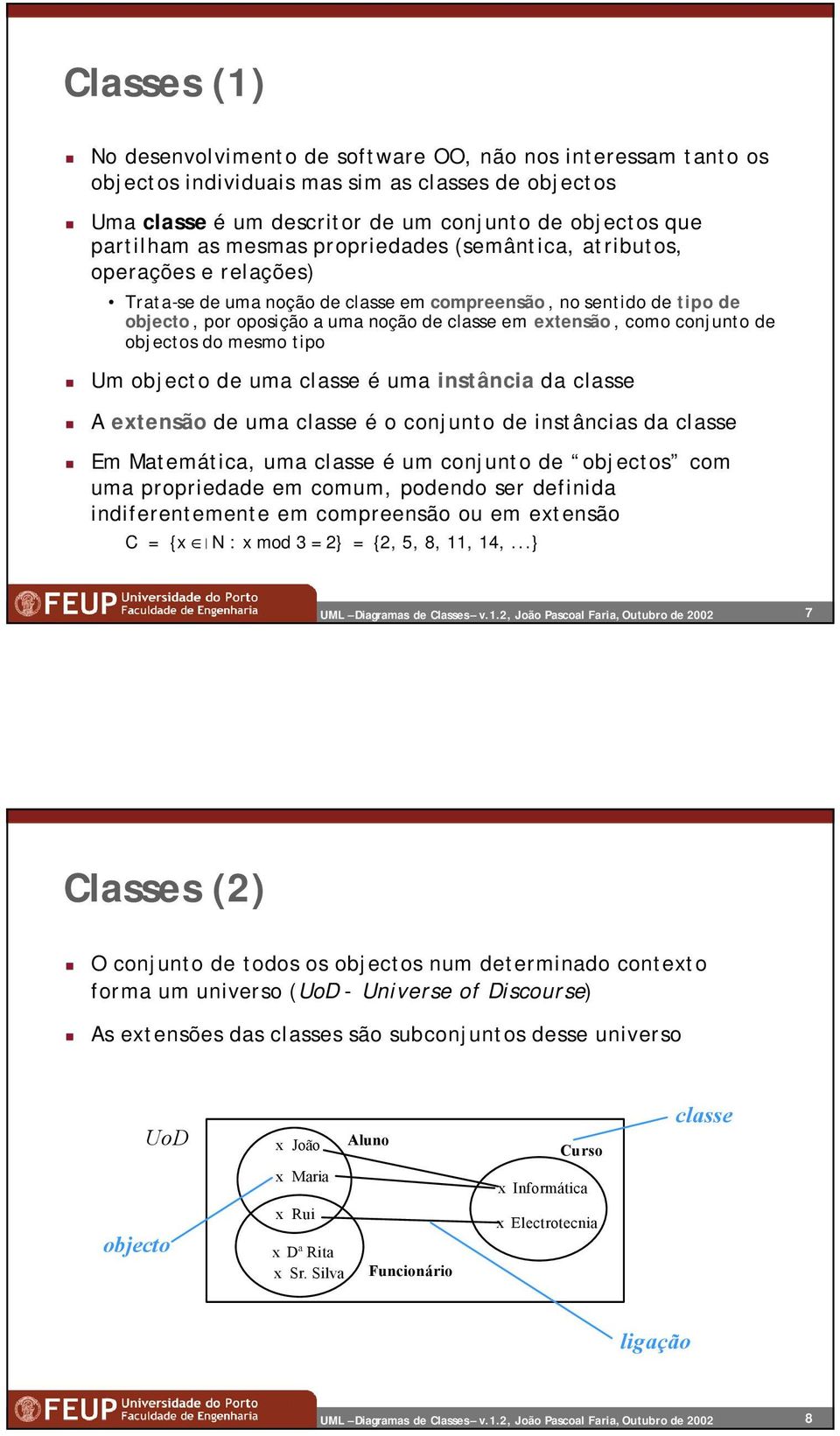 conjunto de objectos do mesmo tipo Um objecto de uma classe é uma instância da classe A extensão de uma classe é o conjunto de instâncias da classe Em Matemática, uma classe é um conjunto de objectos