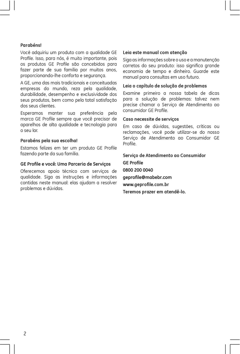 Esperamos manter sua preferência pela aparelhos de alta qualidade e tecnologia para o seu lar. Parabéns pela sua escolha! fazendo parte da sua família.