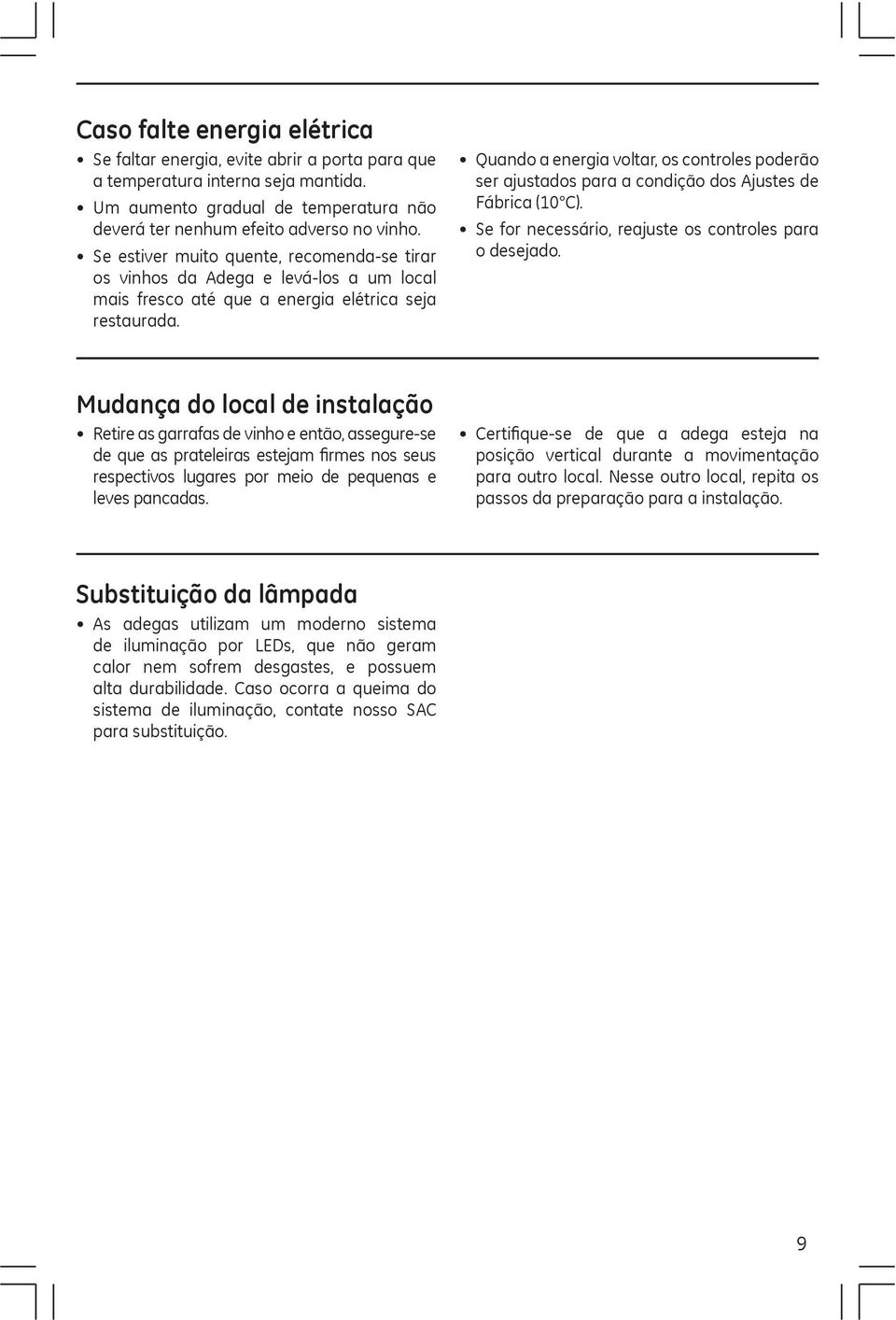 Quando a energia voltar, os controles poderão ser ajustados para a condição dos Ajustes de Fábrica (10 C). Se for necessário, reajuste os controles para o desejado.