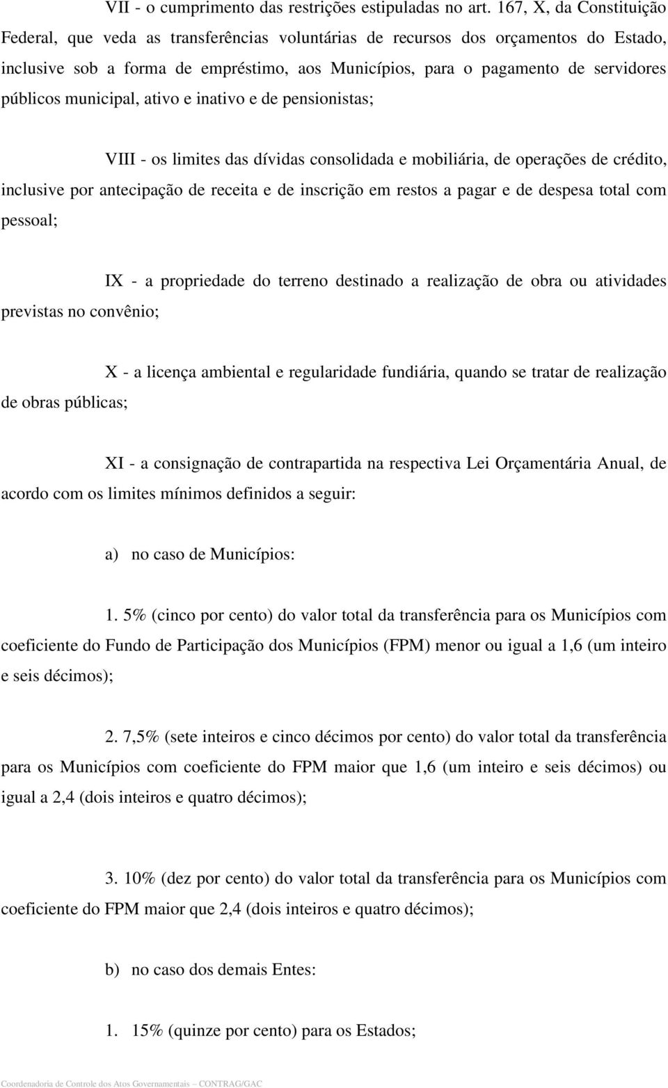 públicos municipal, ativo e inativo e de pensionistas; VIII - os limites das dívidas consolidada e mobiliária, de operações de crédito, inclusive por antecipação de receita e de inscrição em restos a