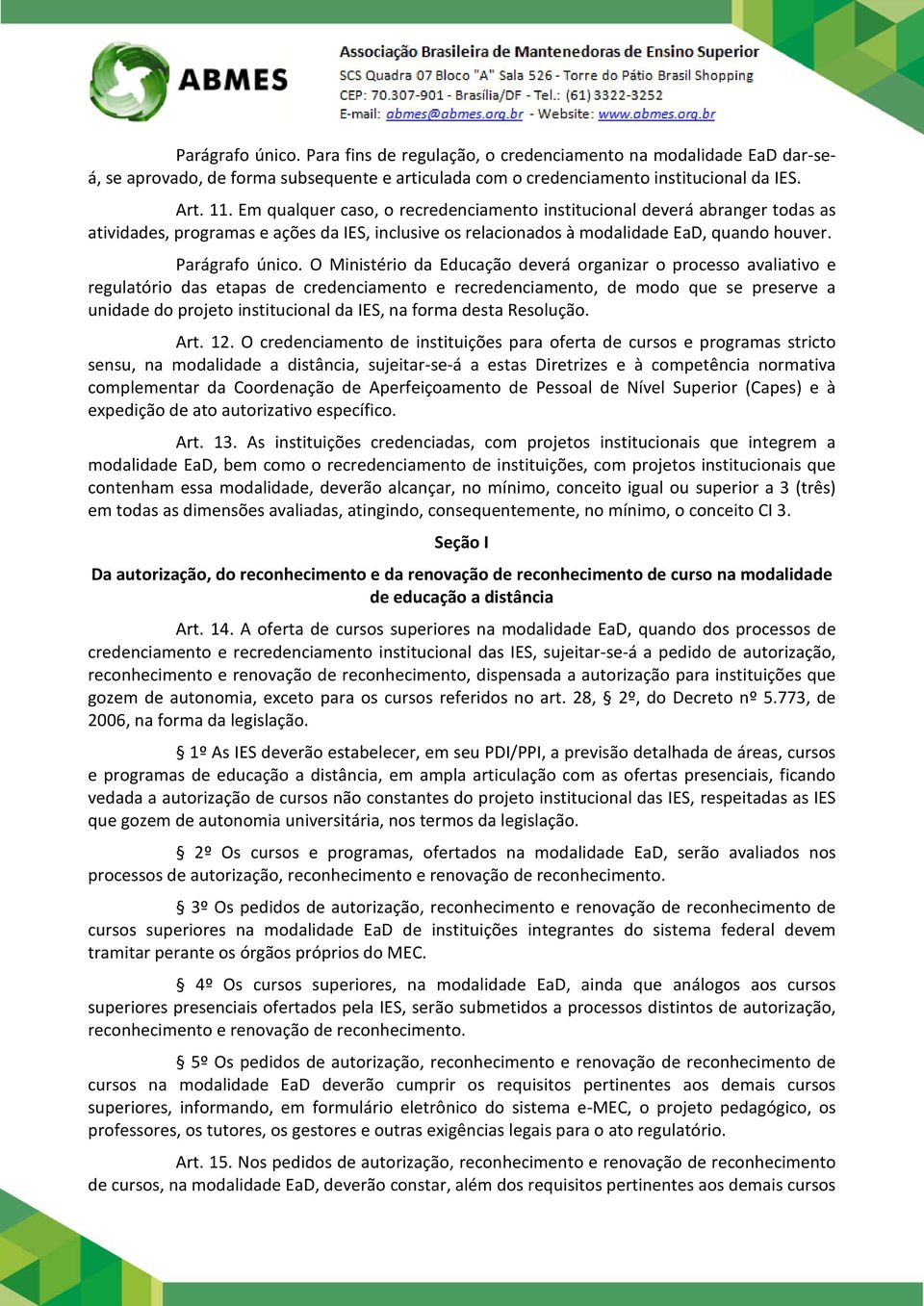 O Ministério da Educação deverá organizar o processo avaliativo e regulatório das etapas de credenciamento e recredenciamento, de modo que se preserve a unidade do projeto institucional da IES, na