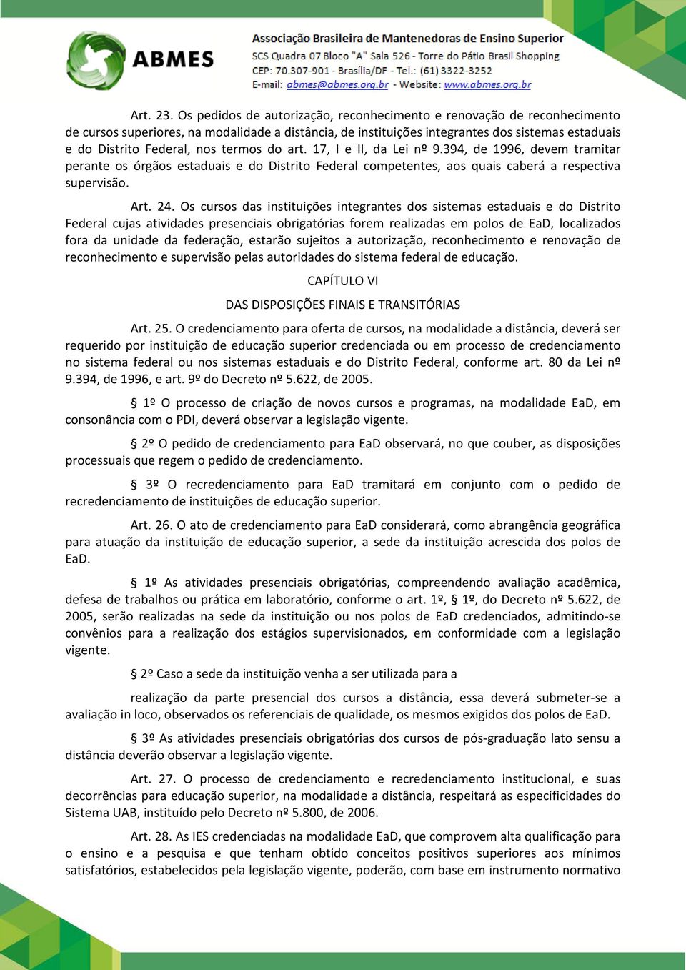 termos do art. 17, I e II, da Lei nº 9.394, de 1996, devem tramitar perante os órgãos estaduais e do Distrito Federal competentes, aos quais caberá a respectiva supervisão. Art. 24.