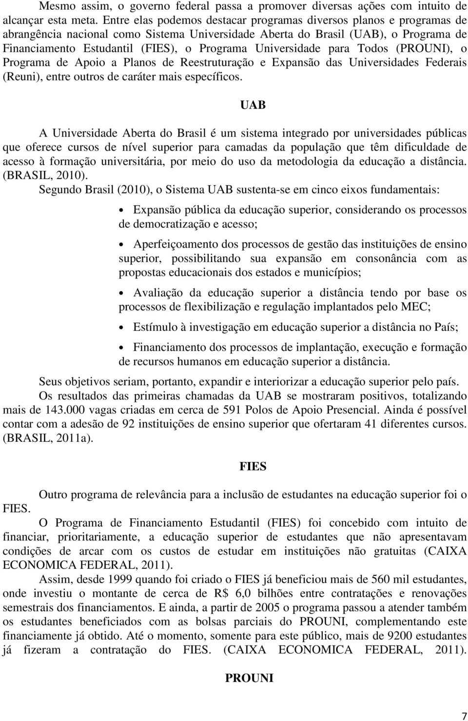 Universidade para Todos (PROUNI), o Programa de Apoio a Planos de Reestruturação e Expansão das Universidades Federais (Reuni), entre outros de caráter mais específicos.