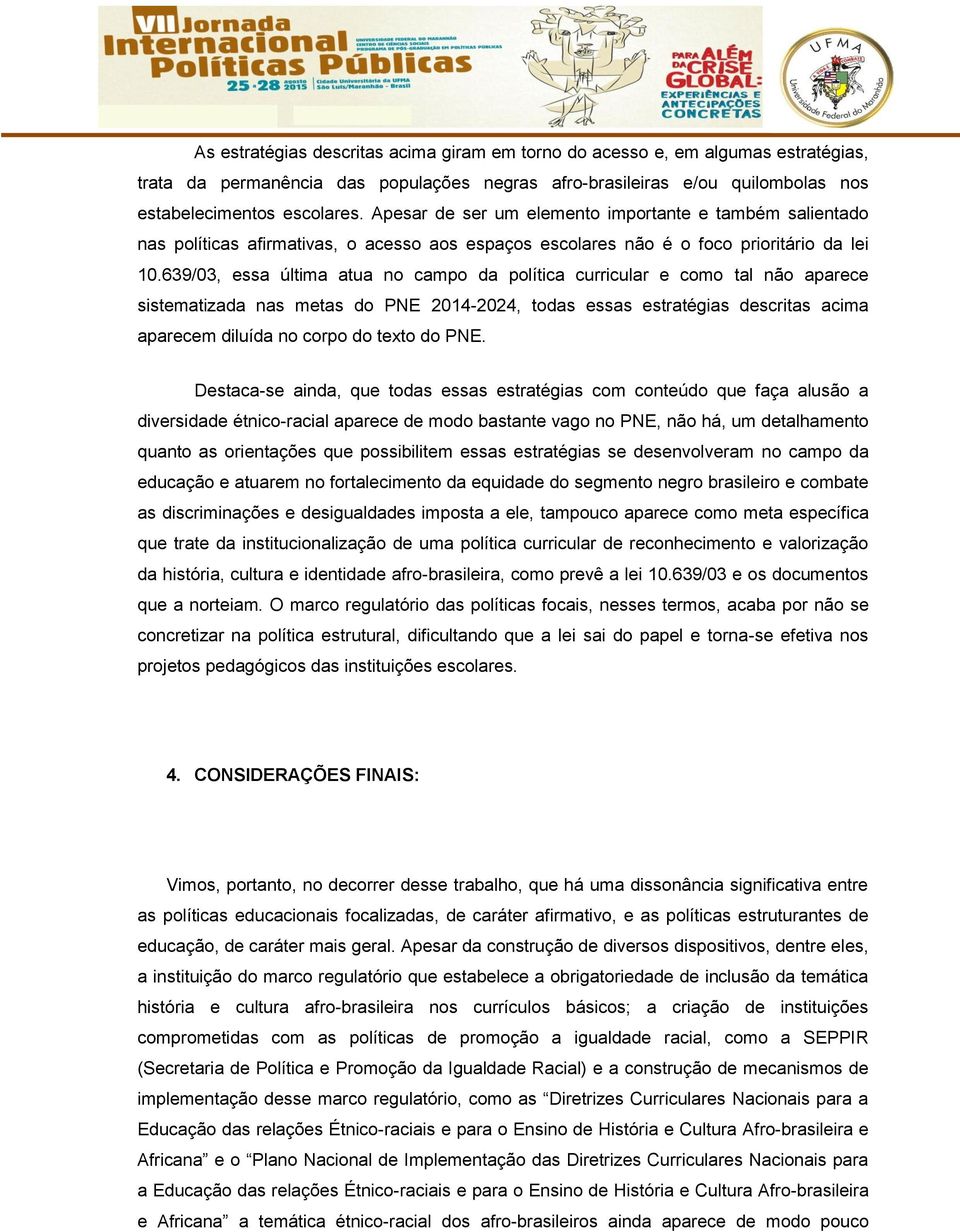 639/03, essa última atua no campo da política curricular e como tal não aparece sistematizada nas metas do PNE 2014-2024, todas essas estratégias descritas acima aparecem diluída no corpo do texto do