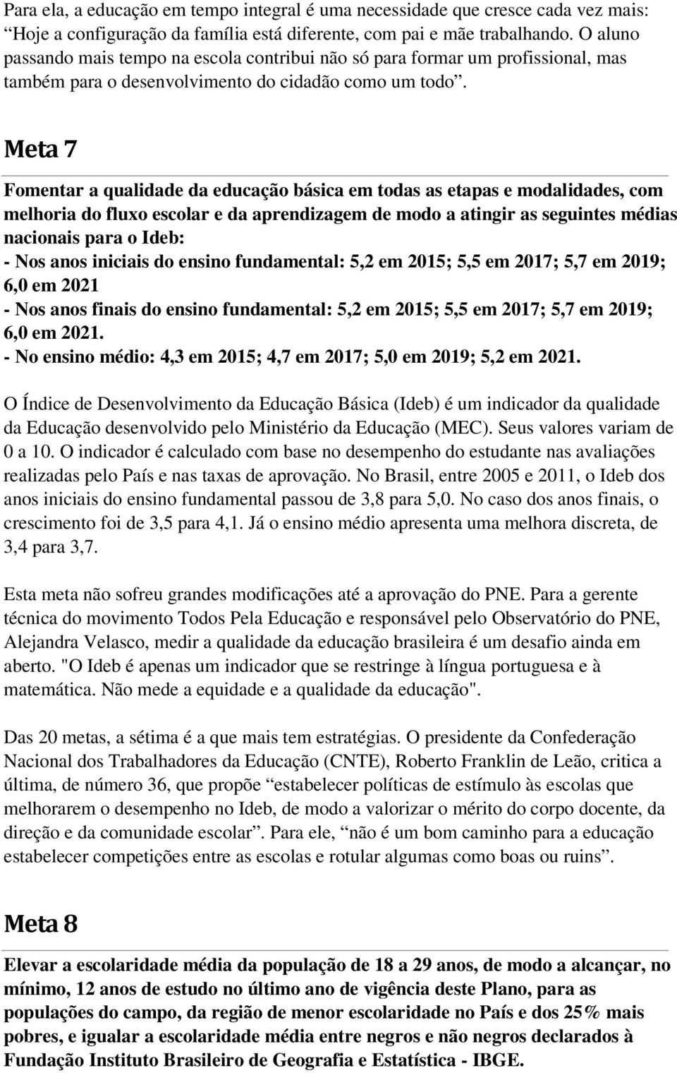 Meta 7 Fomentar a qualidade da educação básica em todas as etapas e modalidades, com melhoria do fluxo escolar e da aprendizagem de modo a atingir as seguintes médias nacionais para o Ideb: - Nos