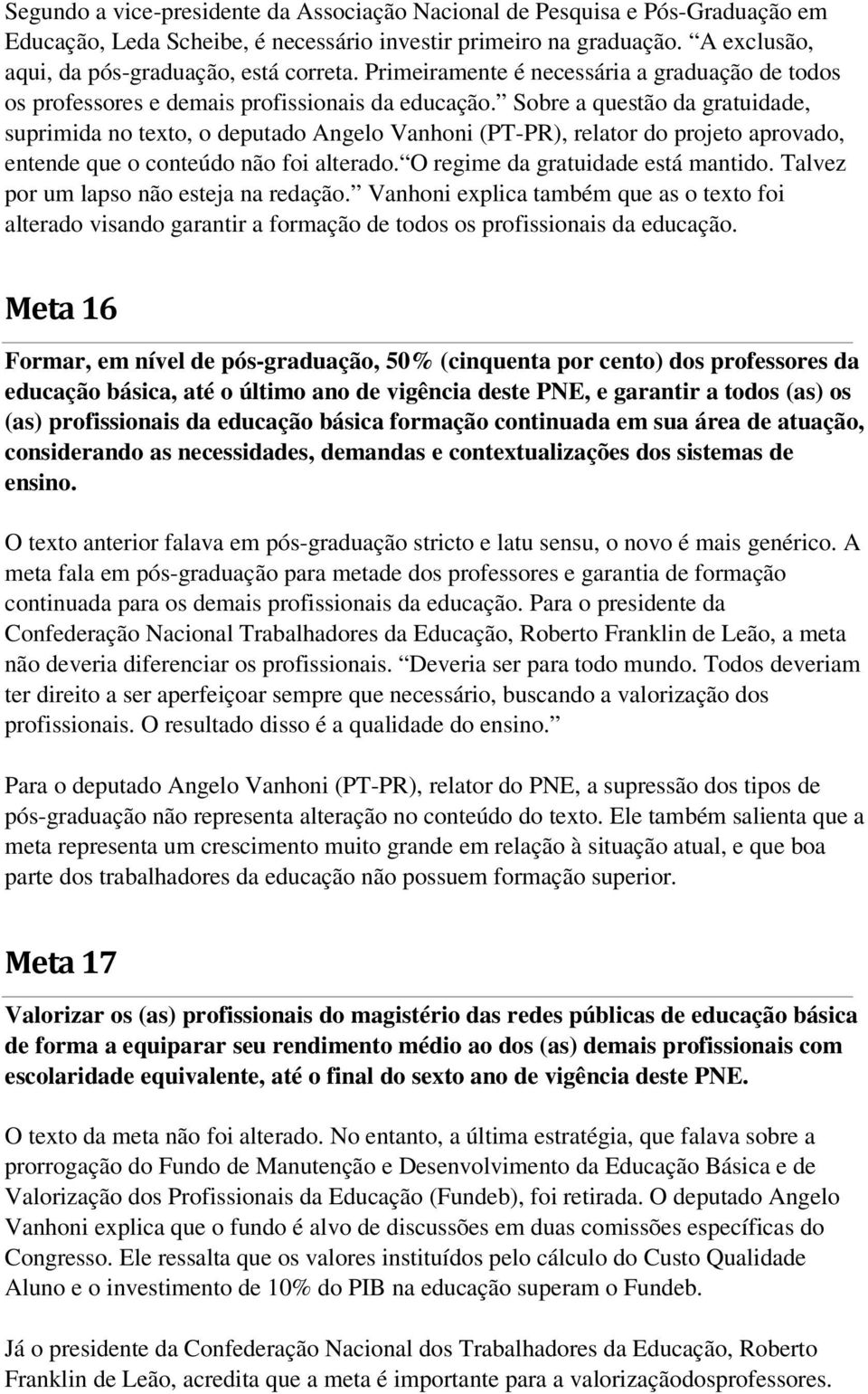 Sobre a questão da gratuidade, suprimida no texto, o deputado Angelo Vanhoni (PT-PR), relator do projeto aprovado, entende que o conteúdo não foi alterado. O regime da gratuidade está mantido.