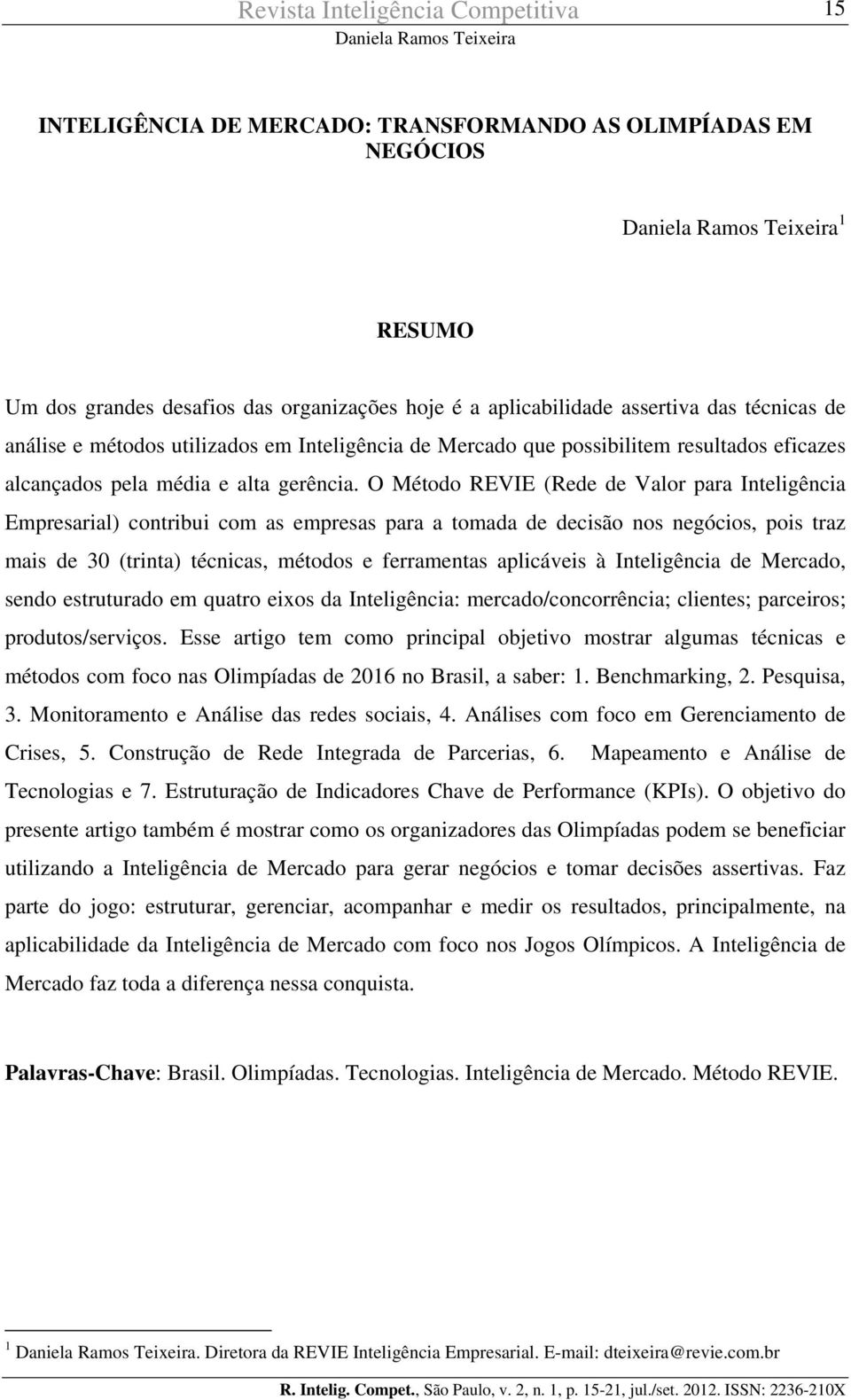 O Método REVIE (Rede de Valor para Inteligência Empresarial) contribui com as empresas para a tomada de decisão nos negócios, pois traz mais de 30 (trinta) técnicas, métodos e ferramentas aplicáveis