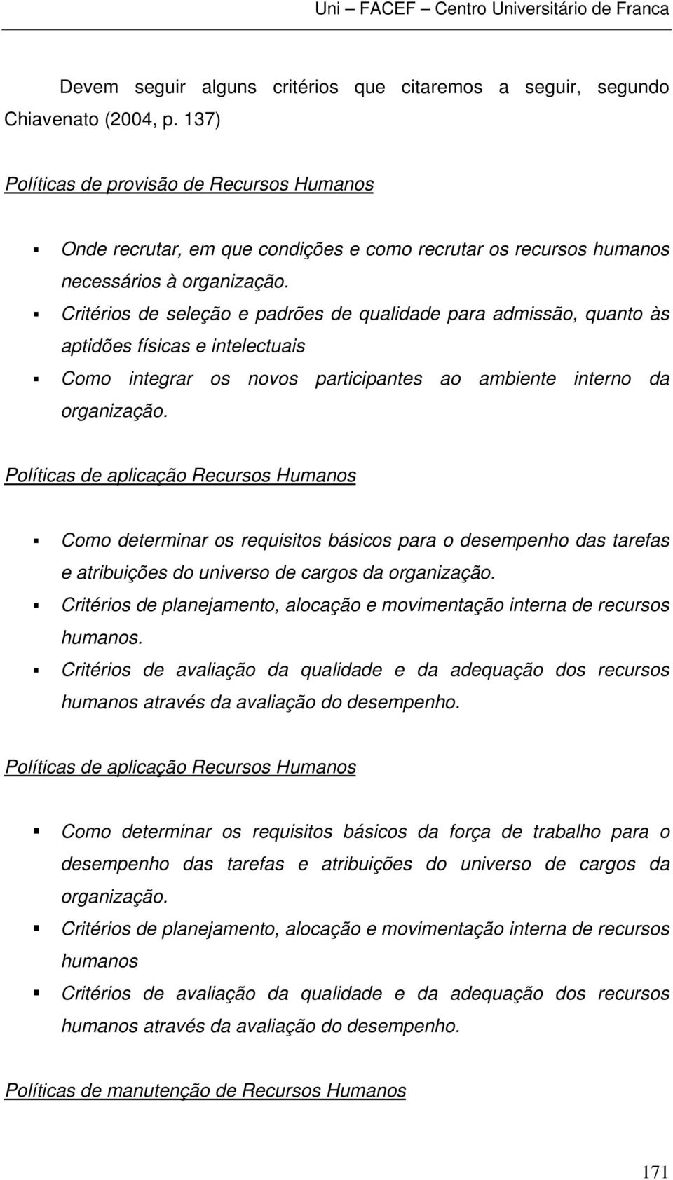 Critérios de seleção e padrões de qualidade para admissão, quanto às aptidões físicas e intelectuais Como integrar os novos participantes ao ambiente interno da organização.