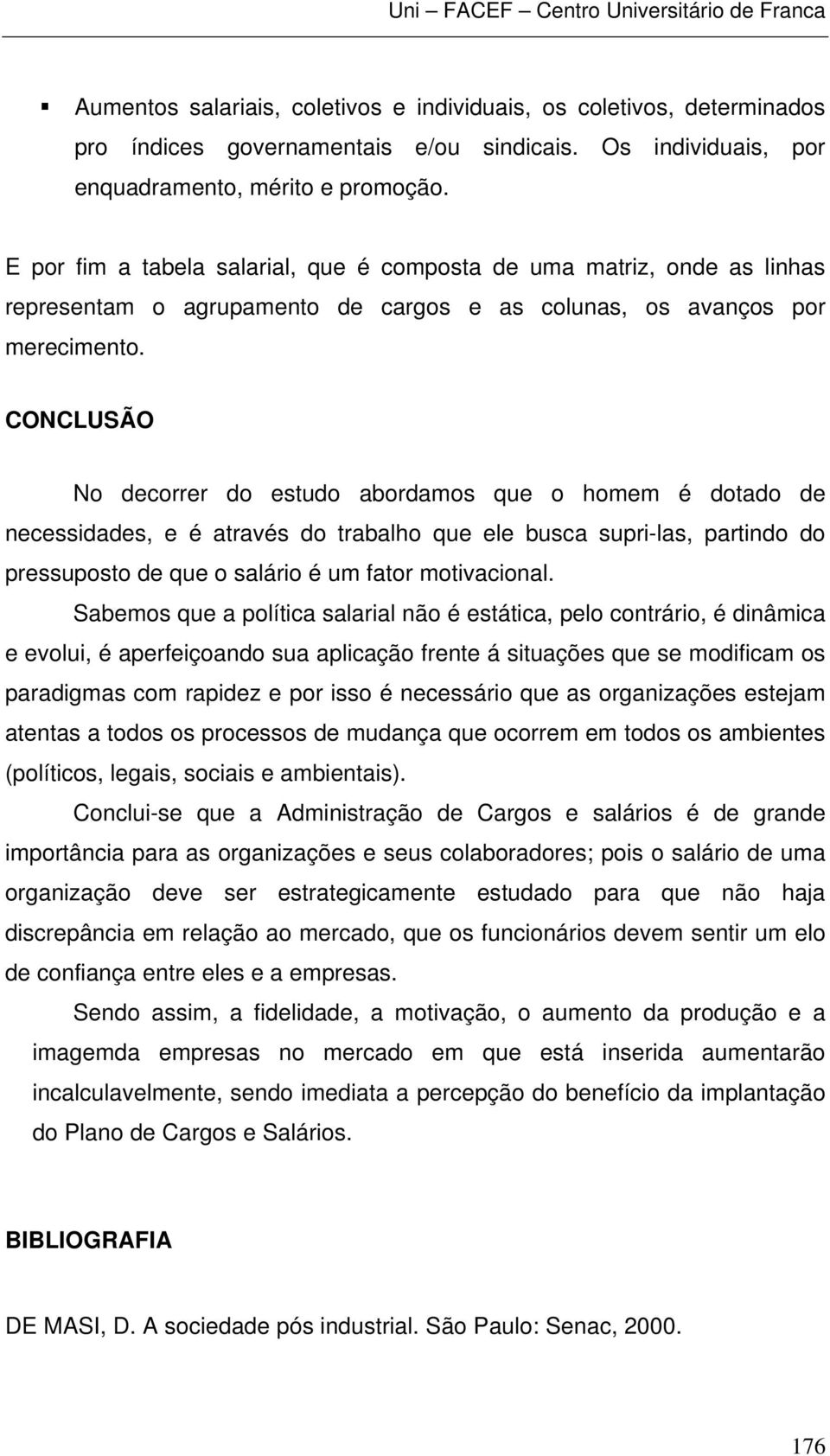 CONCLUSÃO No decorrer do estudo abordamos que o homem é dotado de necessidades, e é através do trabalho que ele busca supri-las, partindo do pressuposto de que o salário é um fator motivacional.