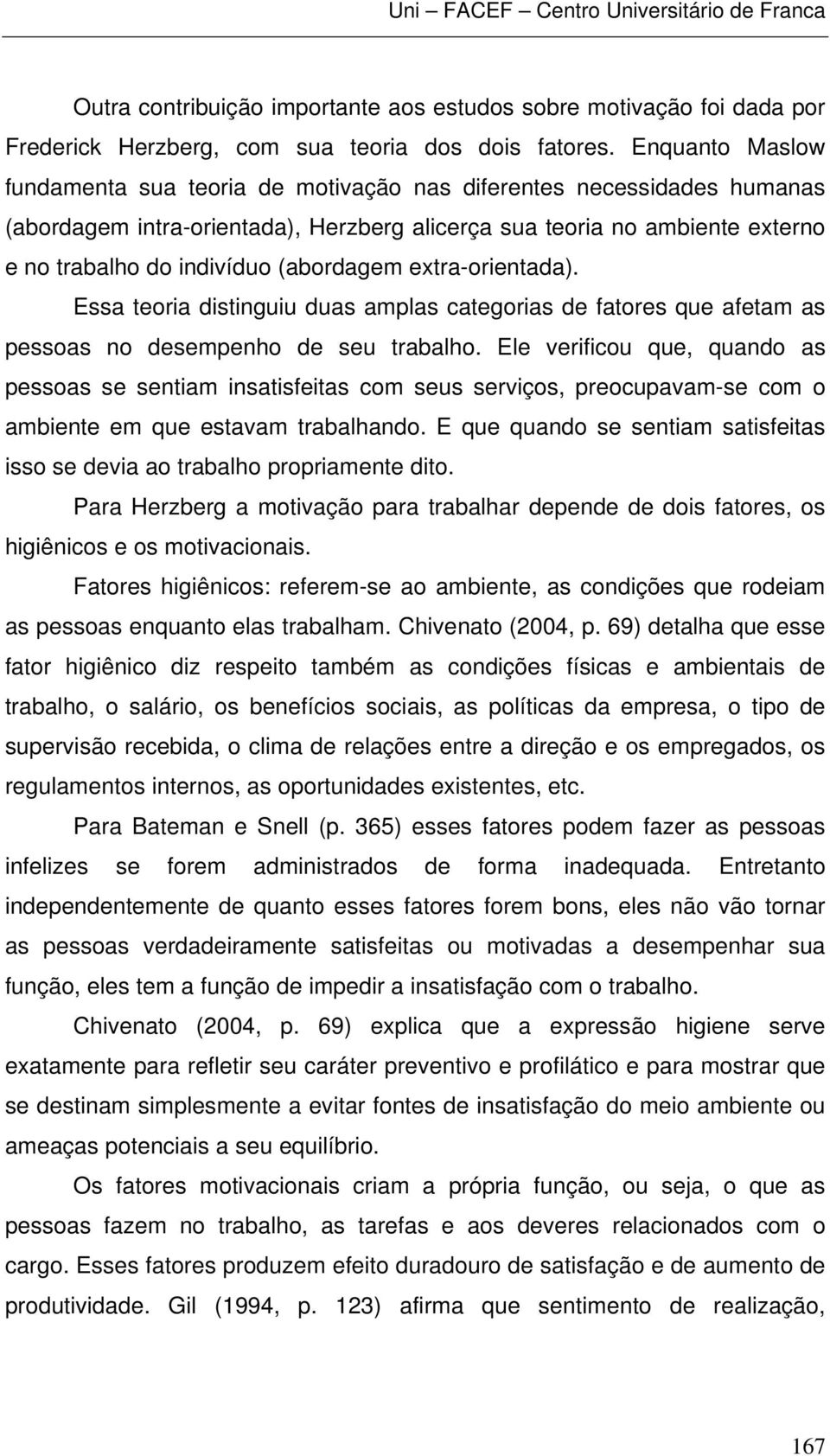 (abordagem extra-orientada). Essa teoria distinguiu duas amplas categorias de fatores que afetam as pessoas no desempenho de seu trabalho.