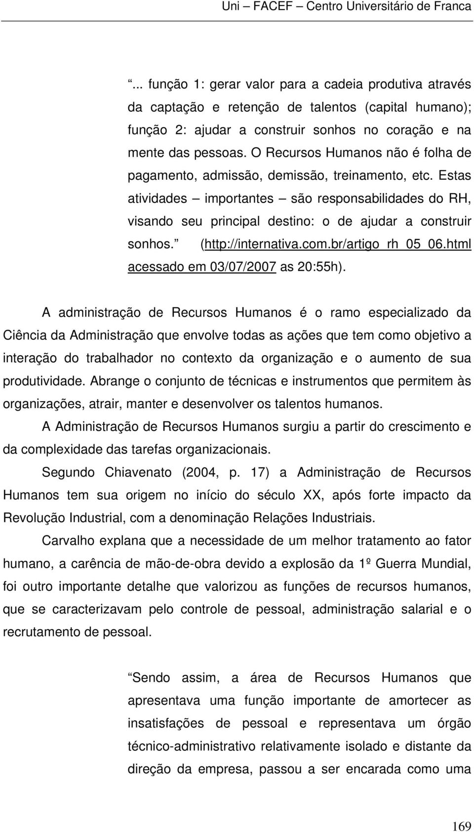 Estas atividades importantes são responsabilidades do RH, visando seu principal destino: o de ajudar a construir sonhos. (http://internativa.com.br/artigo_rh_05_06.