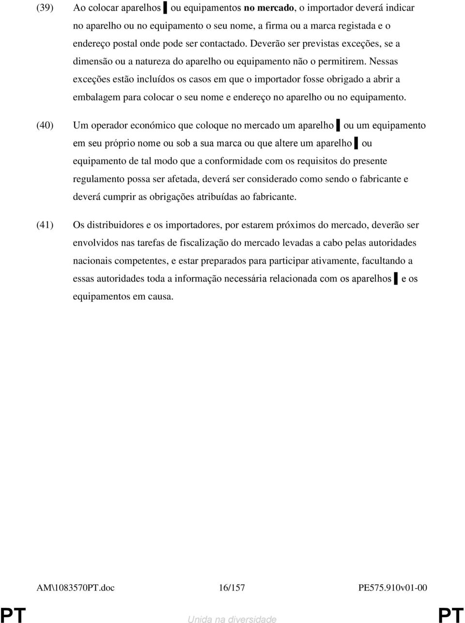 Nessas exceções estão incluídos os casos em que o importador fosse obrigado a abrir a embalagem para colocar o seu nome e endereço no aparelho ou no equipamento.