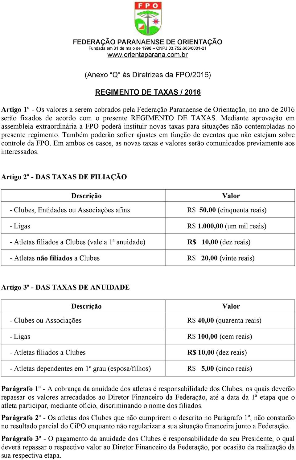 REGIMENTO DE TAXAS. Mediante aprovação em assembleia extraordinária a FPO poderá instituir novas taxas para situações não contempladas no presente regimento.