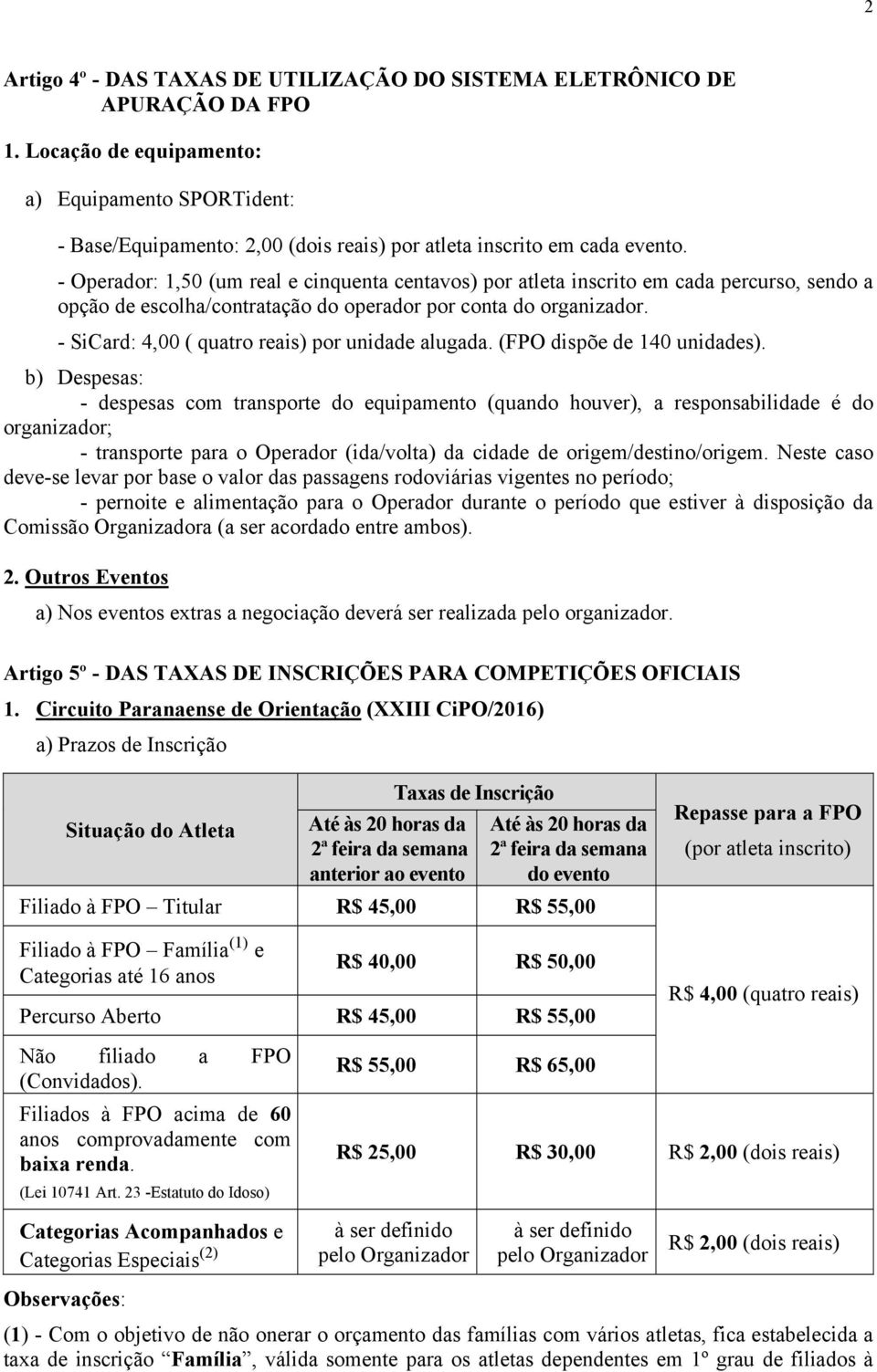 - Operador: 1,50 (um real e cinquenta centavos) por atleta inscrito em cada percurso, sendo a opção de escolha/contratação do operador por conta do organizador.