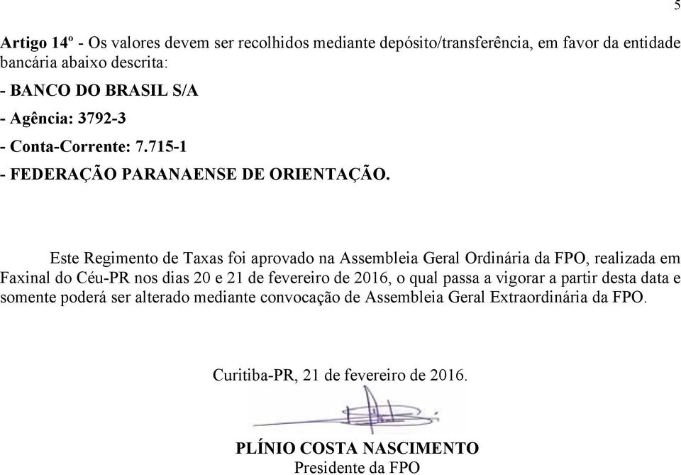 5 Este Regimento de Taxas foi aprovado na Assembleia Geral Ordinária da FPO, realizada em Faxinal do Céu-PR nos dias 20 e 21 de fevereiro de 2016,