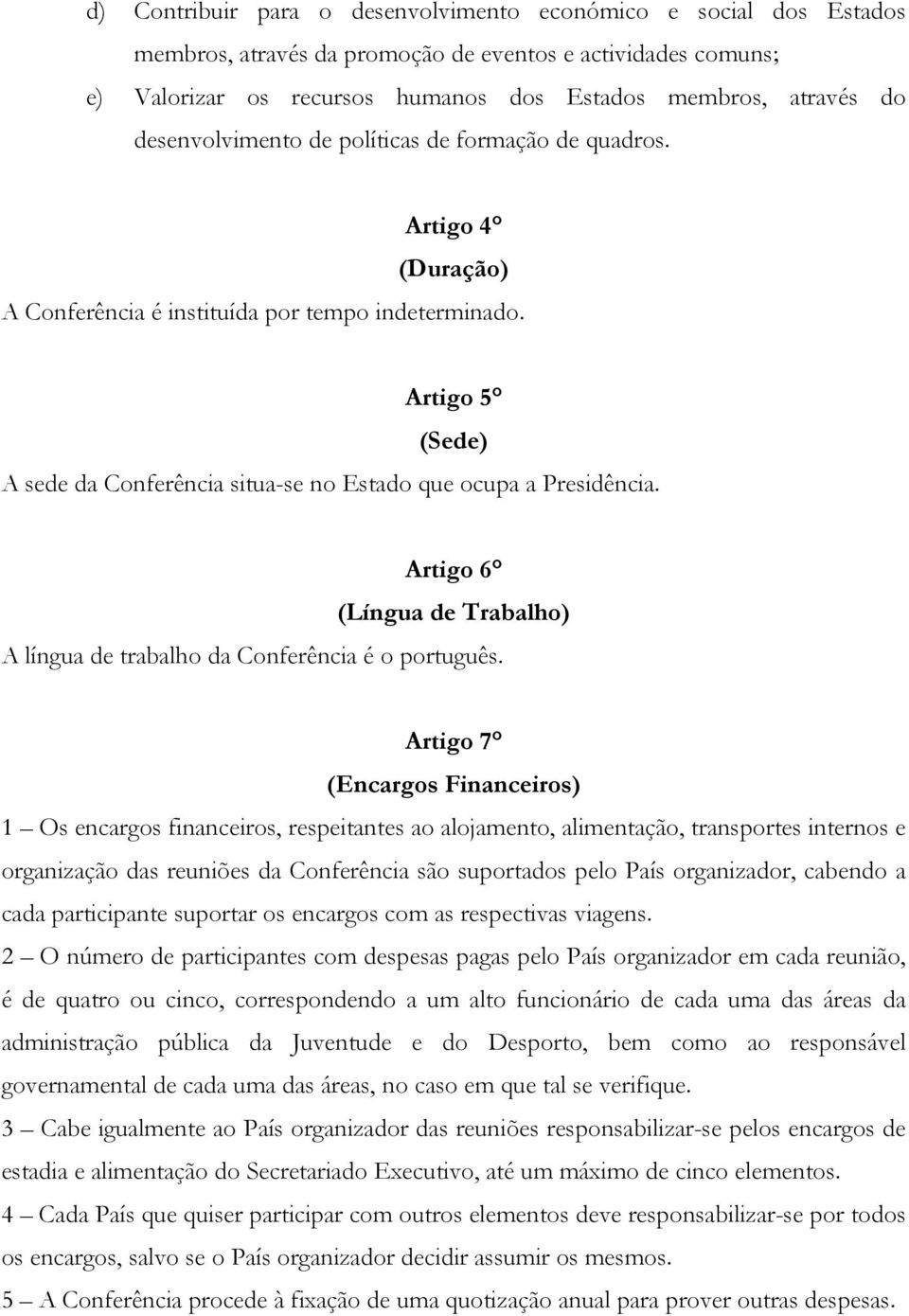 Artigo 5 (Sede) A sede da Conferência situa-se no Estado que ocupa a Presidência. Artigo 6 (Língua de Trabalho) A língua de trabalho da Conferência é o português.