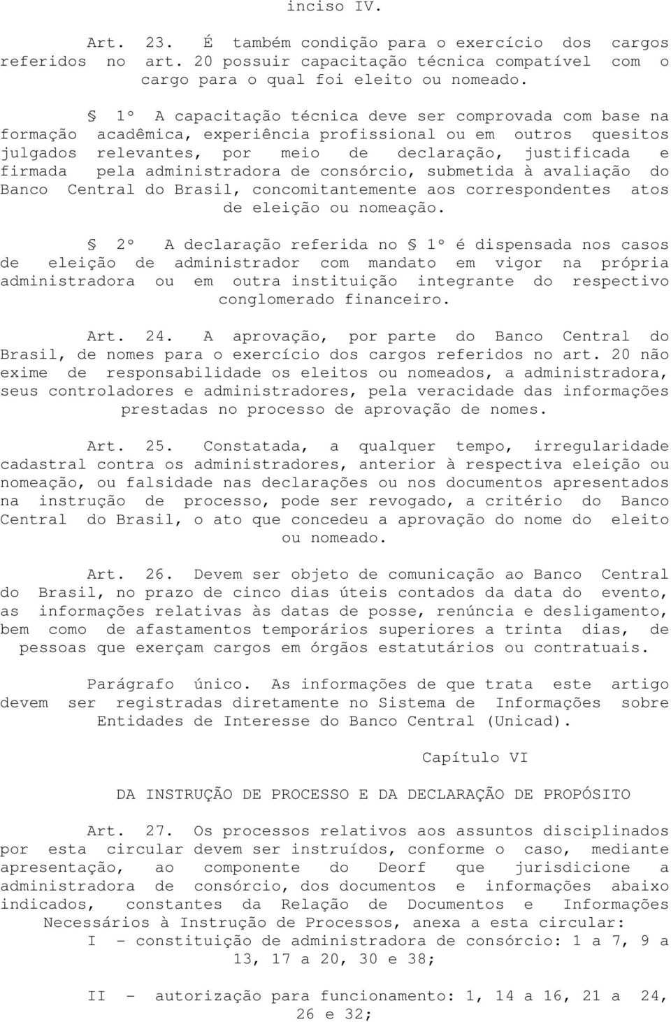 administradora de consórcio, submetida à avaliação do Banco Central do Brasil, concomitantemente aos correspondentes atos de eleição ou nomeação.