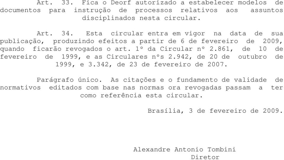 861, de 10 de fevereiro de 1999, e as Circulares nºs 2.942, de 20 de outubro de 1999, e 3.342, de 23 de fevereiro de 2007. Parágrafo único.