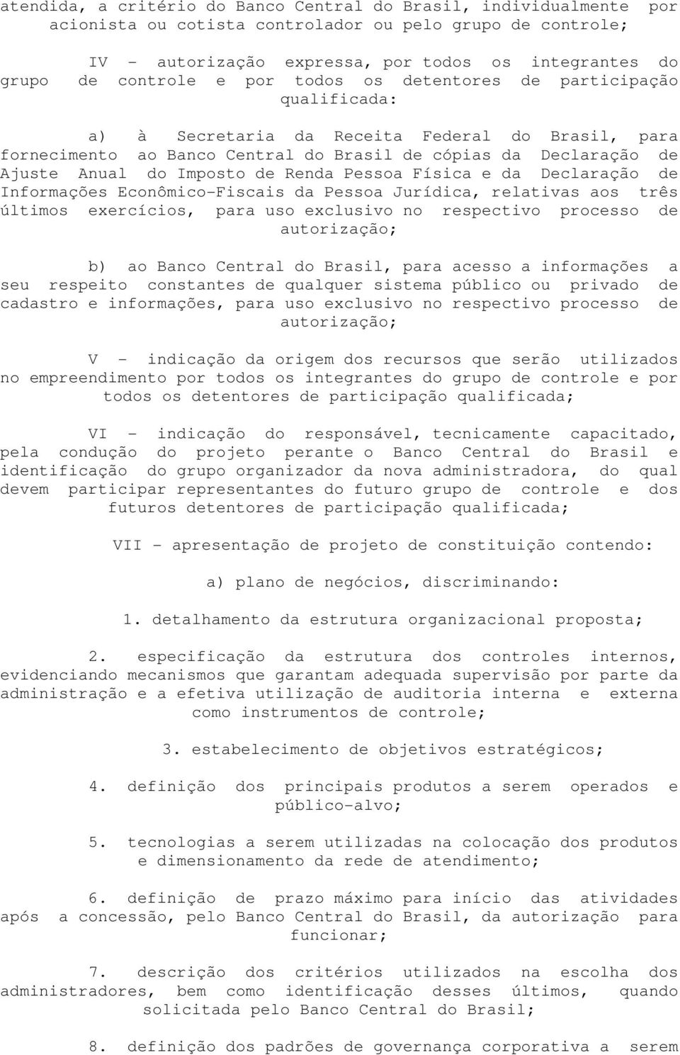 Imposto de Renda Pessoa Física e da Declaração de Informações Econômico-Fiscais da Pessoa Jurídica, relativas aos três últimos exercícios, para uso exclusivo no respectivo processo de autorização; b)