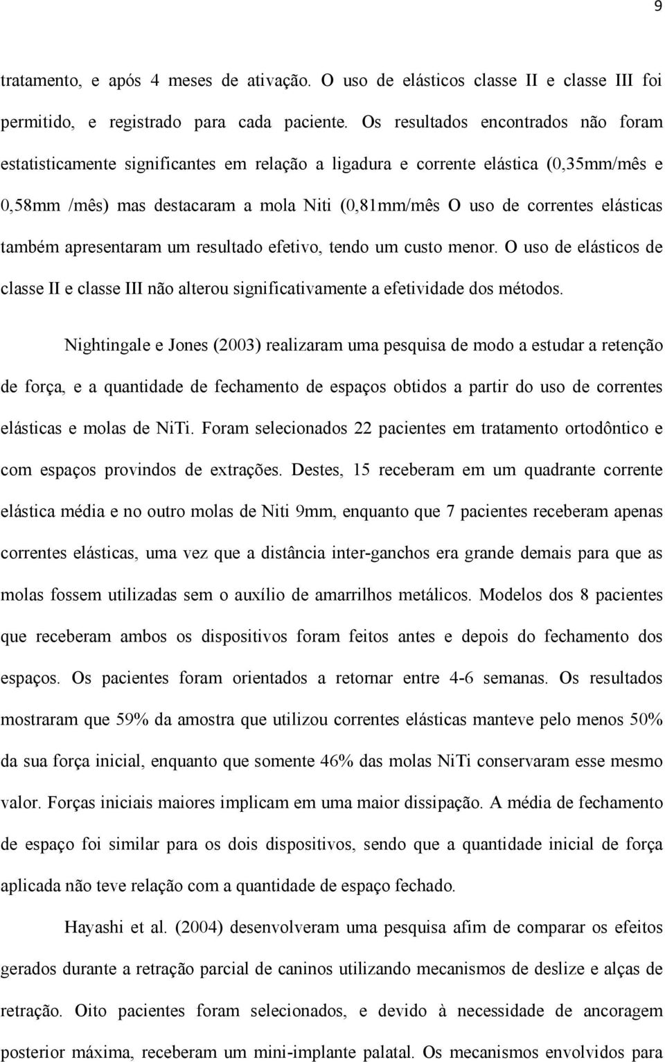 elásticas também apresentaram um resultado efetivo, tendo um custo menor. O uso de elásticos de classe II e classe III não alterou significativamente a efetividade dos métodos.