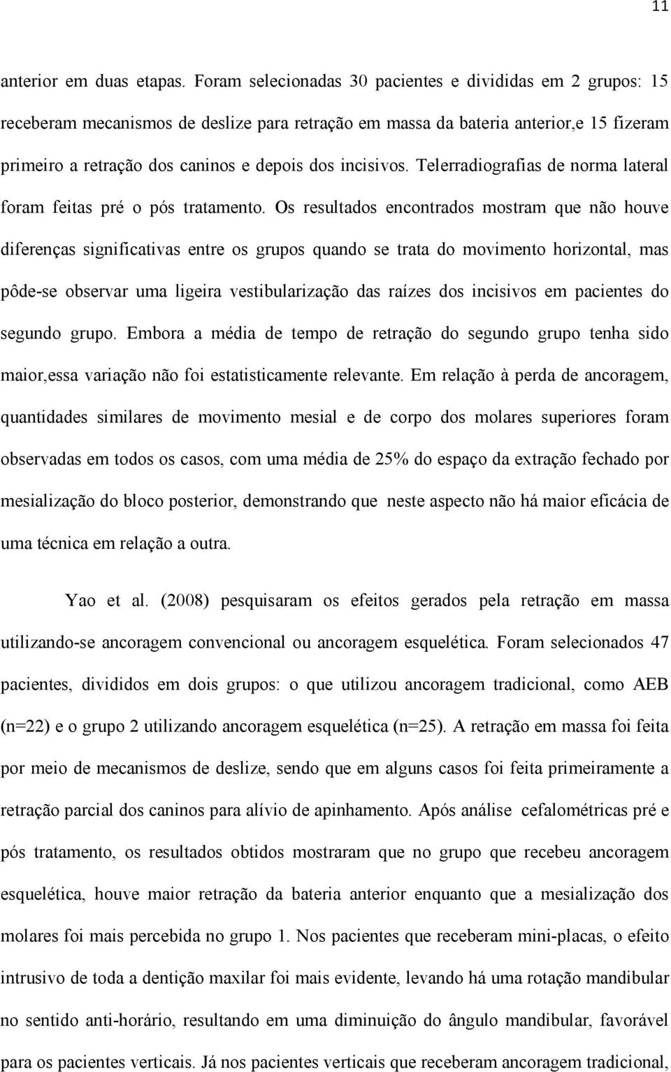 incisivos. Telerradiografias de norma lateral foram feitas pré o pós tratamento.