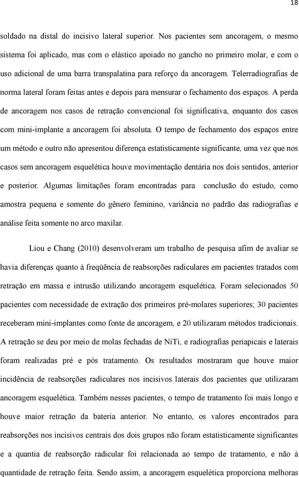 Telerradiografias de norma lateral foram feitas antes e depois para mensurar o fechamento dos espaços.