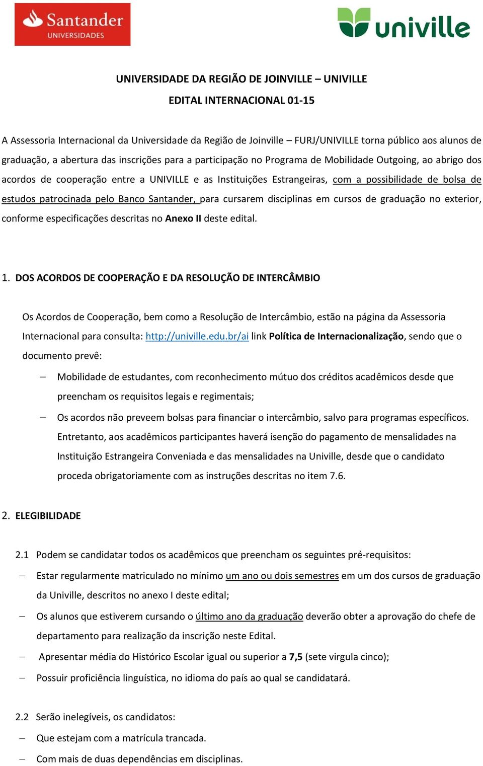 estudos patrocinada pelo Banco Santander, para cursarem disciplinas em cursos de graduação no exterior, conforme especificações descritas no Anexo II deste edital. 1.