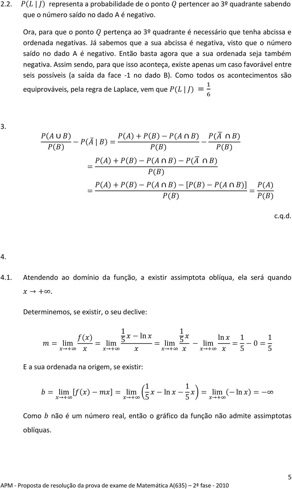 Então basta agora que a sua ordenada seja também negativa. Assim sendo, para que isso aconteça, existe apenas um caso favorável entre seis possíveis (a saída da face -1 no dado B).