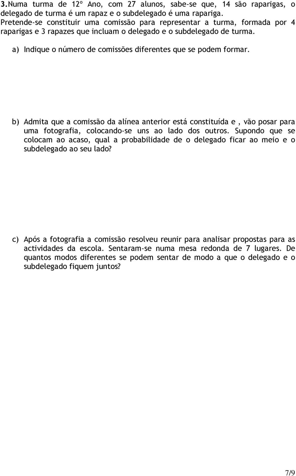 a) Indique o número de comissões diferentes que se podem formar. b) Admita que a comissão da alínea anterior está constituída e, vão posar para uma fotografia, colocando-se uns ao lado dos outros.