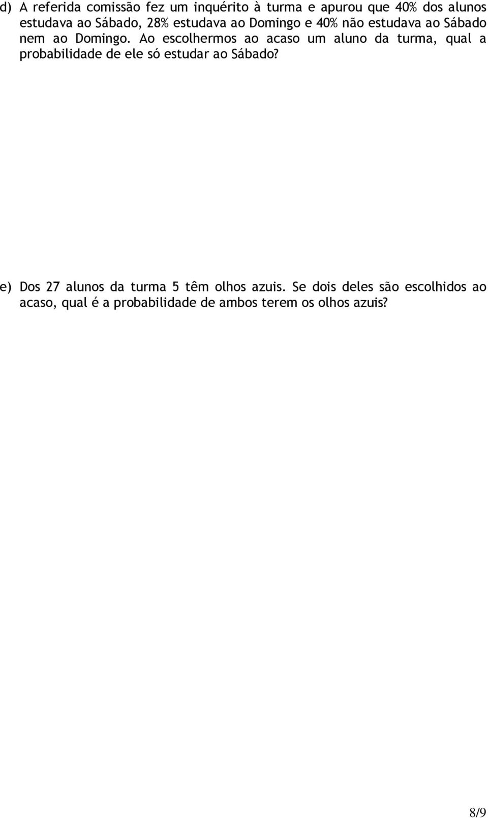 Ao escolhermos ao acaso um aluno da turma, qual a probabilidade de ele só estudar ao Sábado?