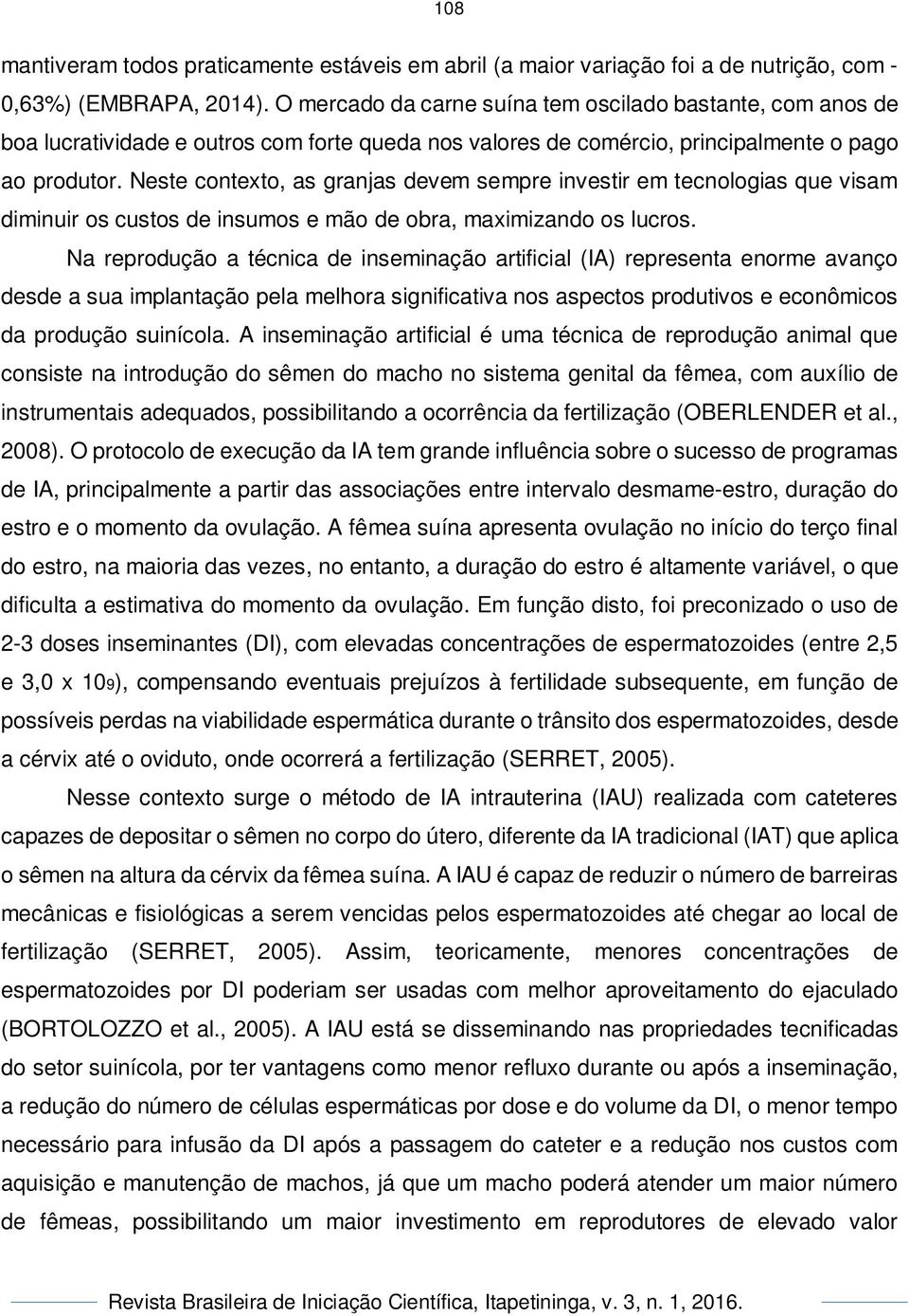 Neste contexto, as granjas devem sempre investir em tecnologias que visam diminuir os custos de insumos e mão de obra, maximizando os lucros.