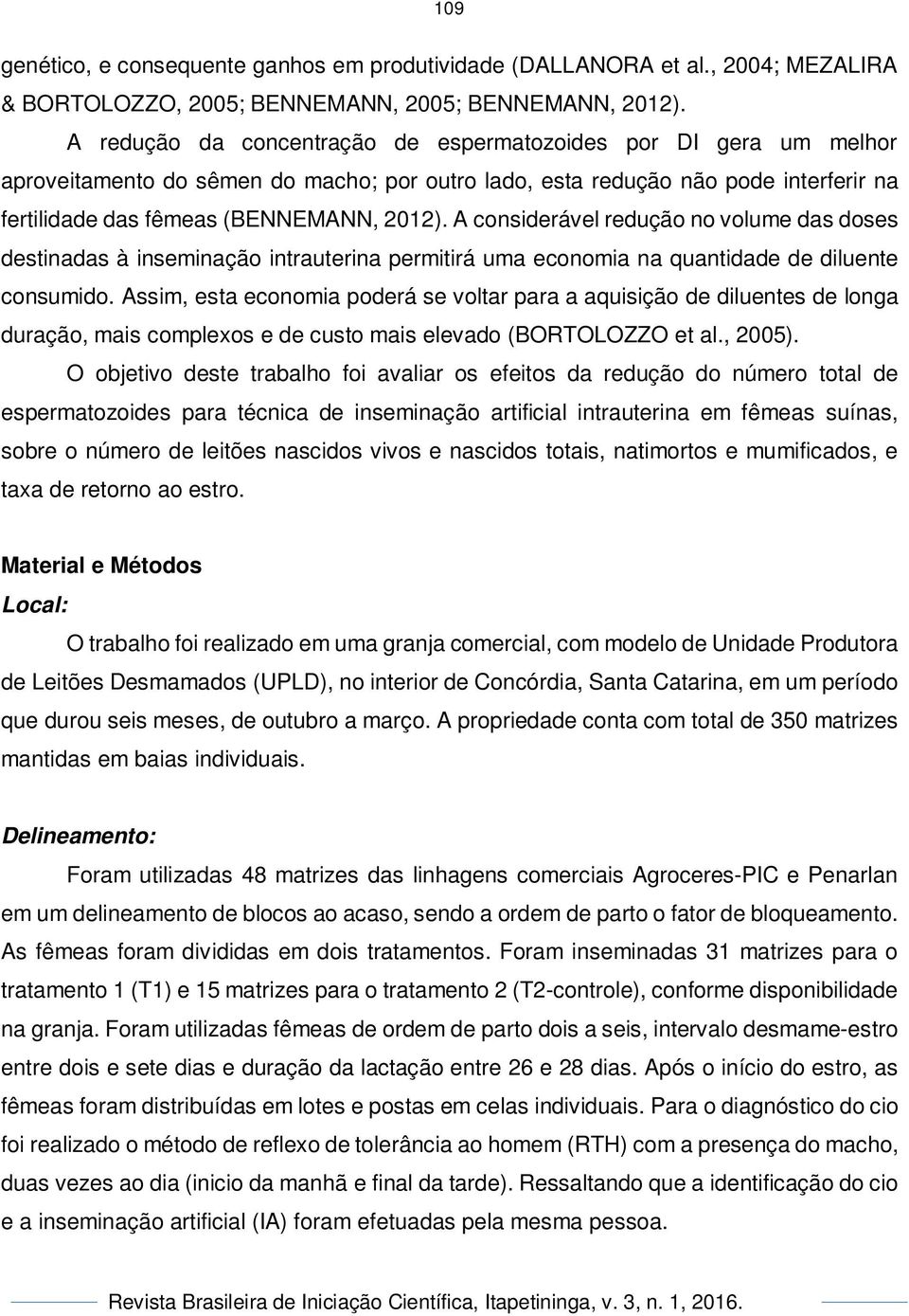 A considerável redução no volume das doses destinadas à inseminação intrauterina permitirá uma economia na quantidade de diluente consumido.