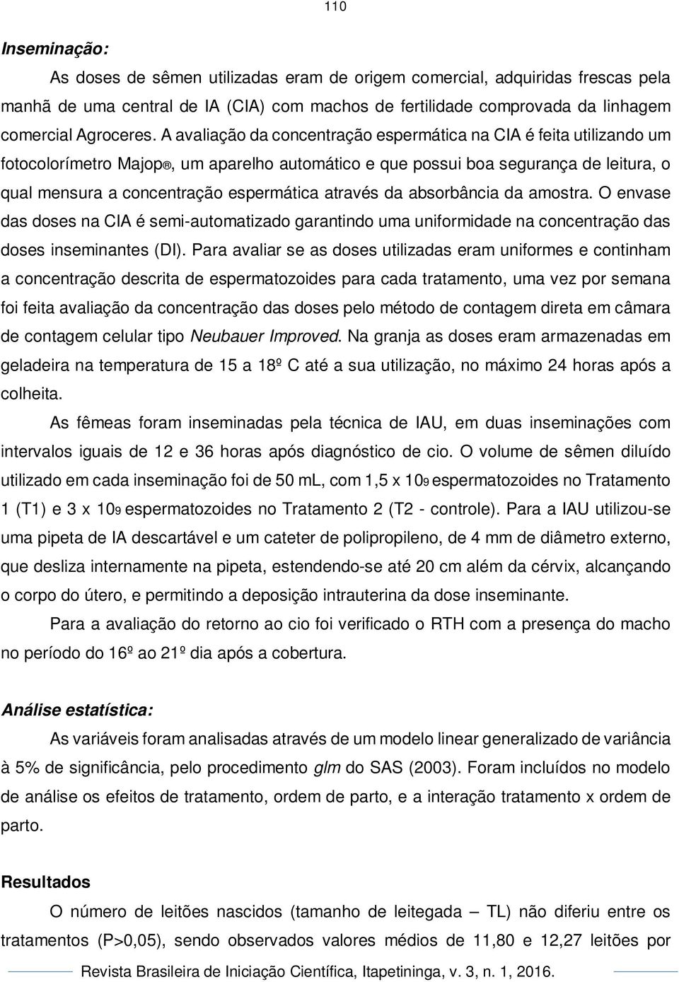 através da absorbância da amostra. O envase das doses na CIA é semi-automatizado garantindo uma uniformidade na concentração das doses inseminantes (DI).