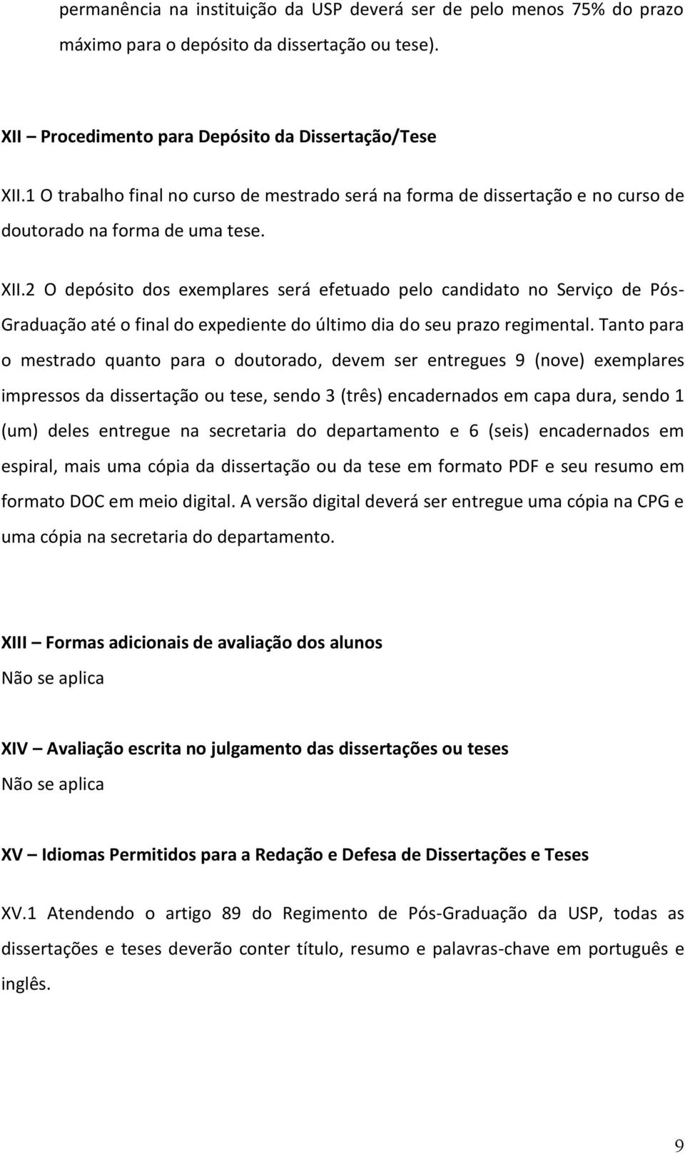 2 O depósito dos exemplares será efetuado pelo candidato no Serviço de Pós- Graduação até o final do expediente do último dia do seu prazo regimental.