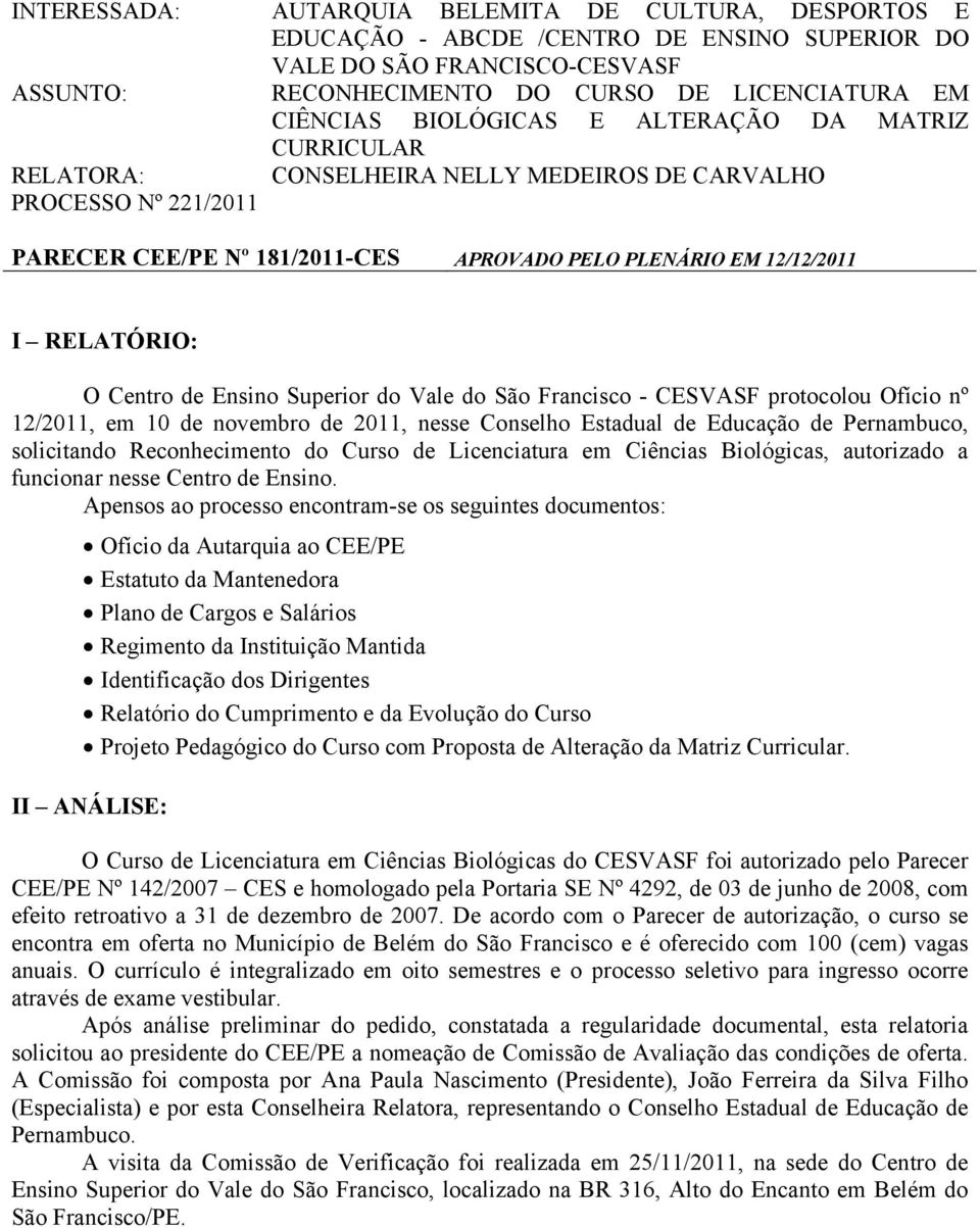 Centro de Ensino Superior do Vale do São Francisco - CESVASF protocolou Ofício nº 12/2011, em 10 de novembro de 2011, nesse Conselho Estadual de Educação de Pernambuco, solicitando Reconhecimento do