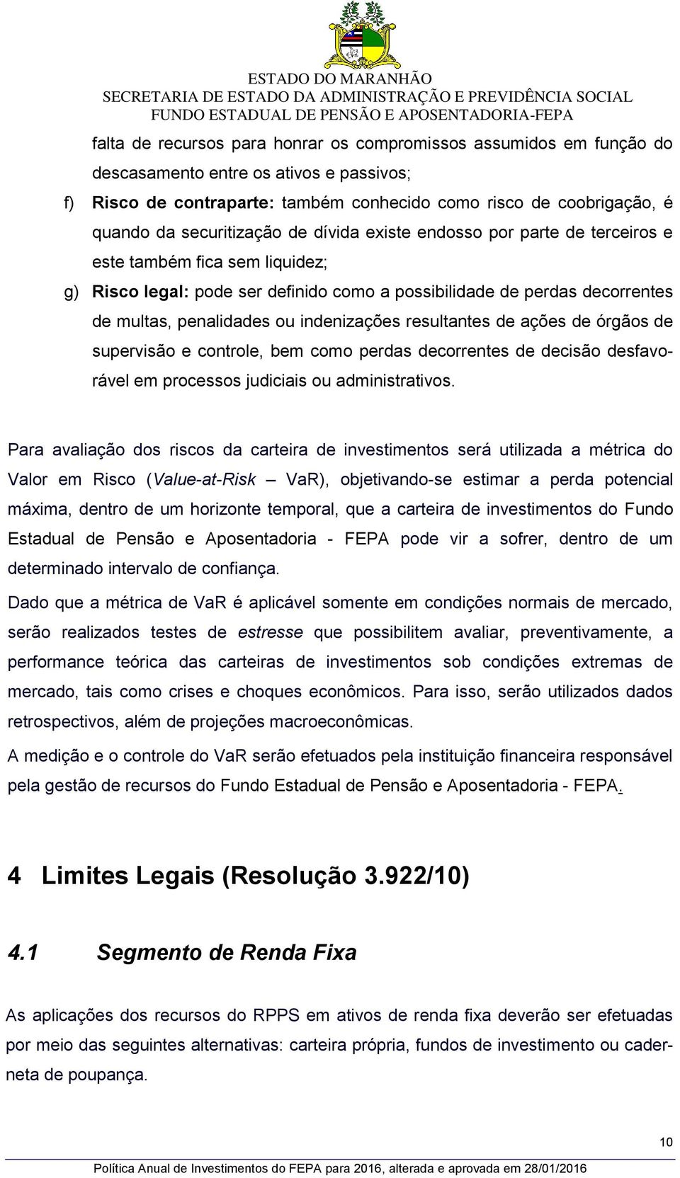 indenizações resultantes de ações de órgãos de supervisão e controle, bem como perdas decorrentes de decisão desfavorável em processos judiciais ou administrativos.