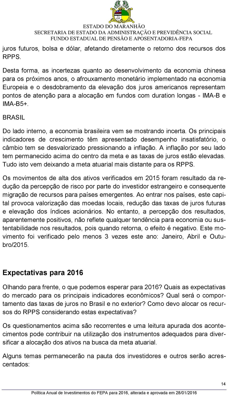 americanos representam pontos de atenção para a alocação em fundos com duration longas - IMA-B e IMA-B5+. BRASIL Do lado interno, a economia brasileira vem se mostrando incerta.