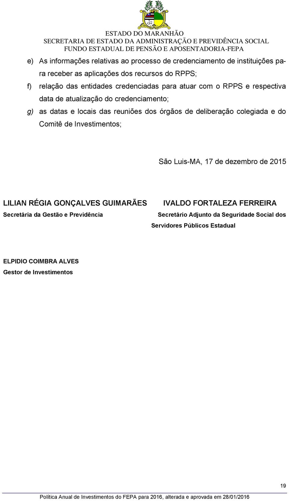 deliberação colegiada e do Comitê de Investimentos; São Luis-MA, 17 de dezembro de 2015 LILIAN RÉGIA GONÇALVES GUIMARÃES Secretária da Gestão e