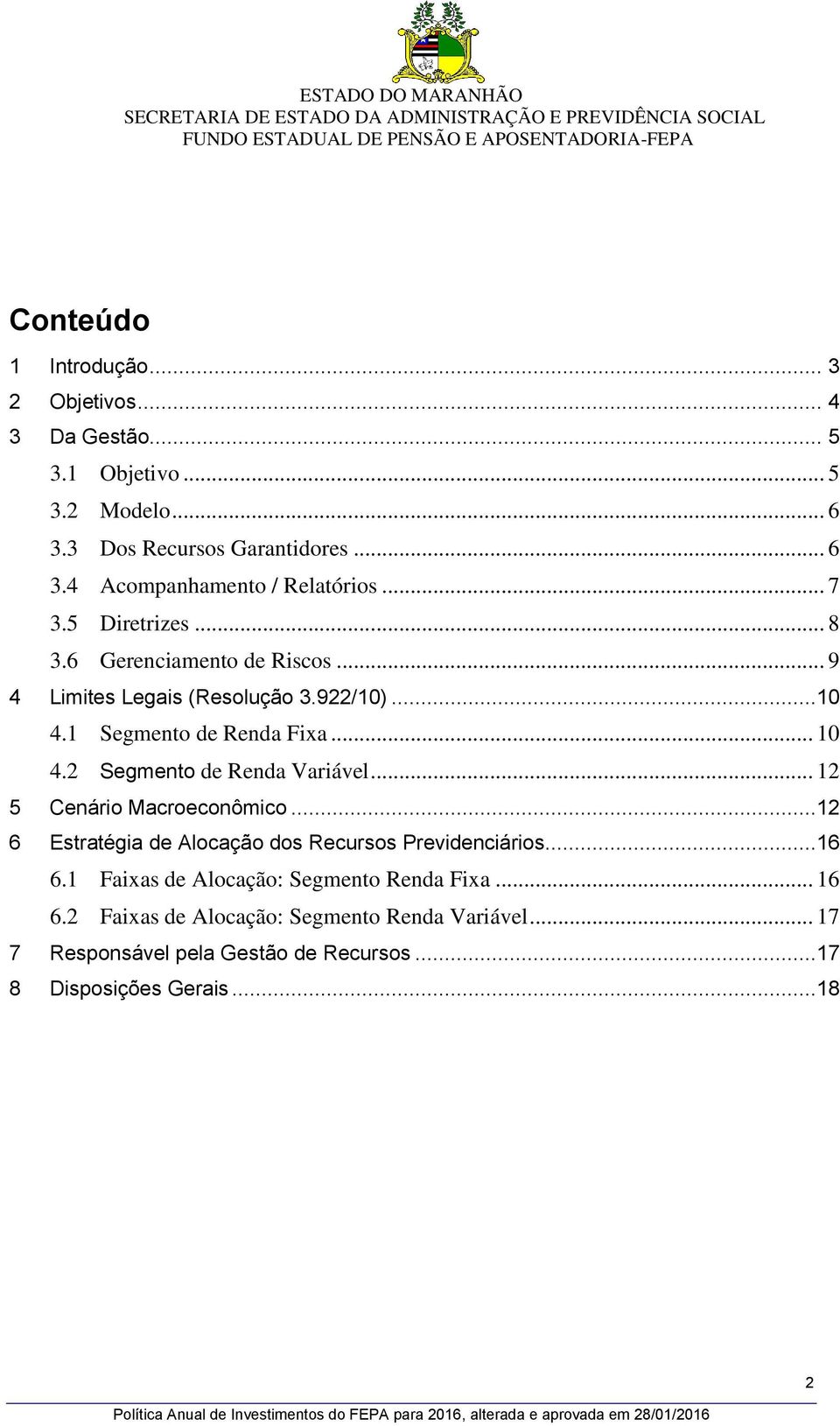 2 Segmento de Renda Variável... 12 5 Cenário Macroeconômico...12 6 Estratégia de Alocação dos Recursos Previdenciários...16 6.