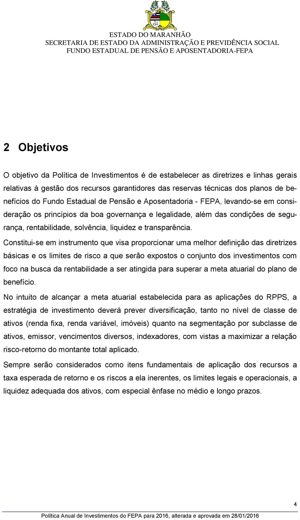 Constitui-se em instrumento que visa proporcionar uma melhor definição das diretrizes básicas e os limites de risco a que serão expostos o conjunto dos investimentos com foco na busca da